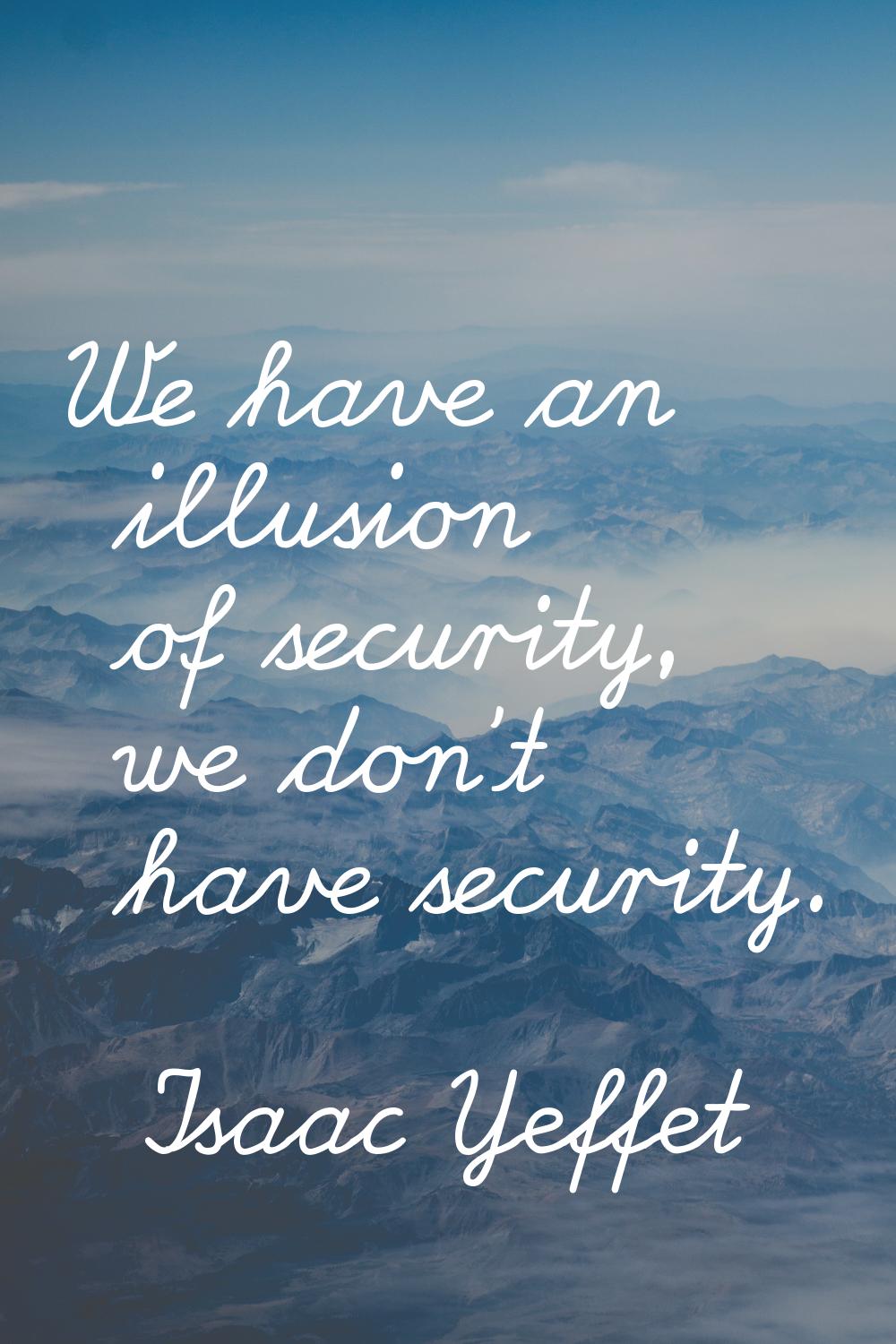 We have an illusion of security, we don't have security.