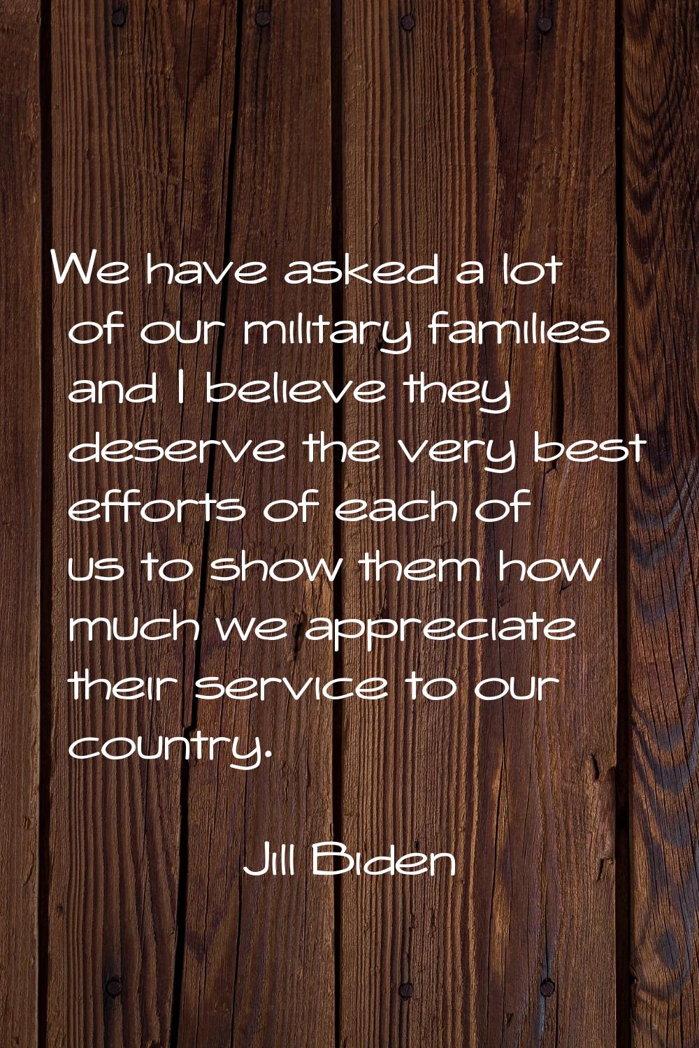 We have asked a lot of our military families and I believe they deserve the very best efforts of ea