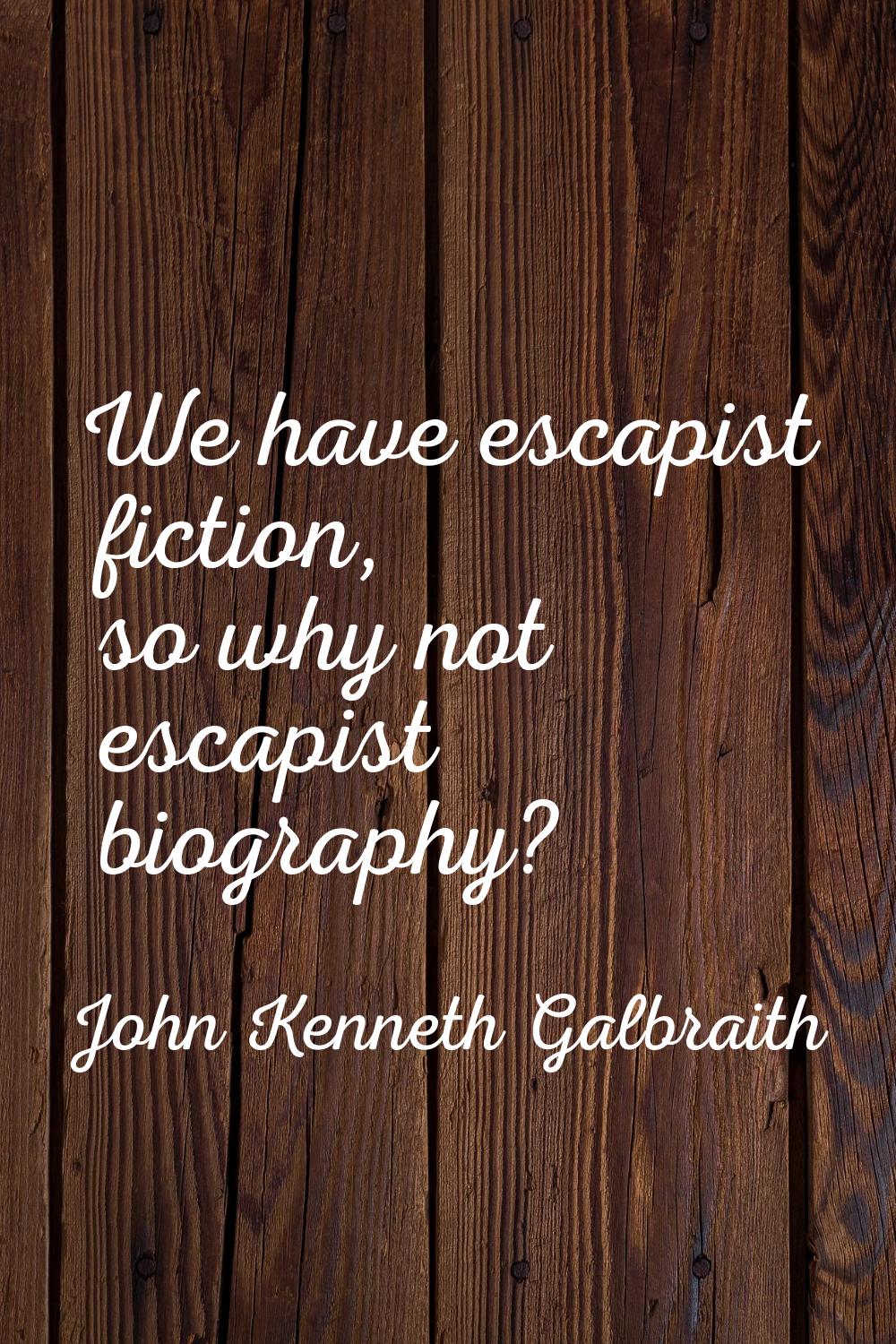 We have escapist fiction, so why not escapist biography?