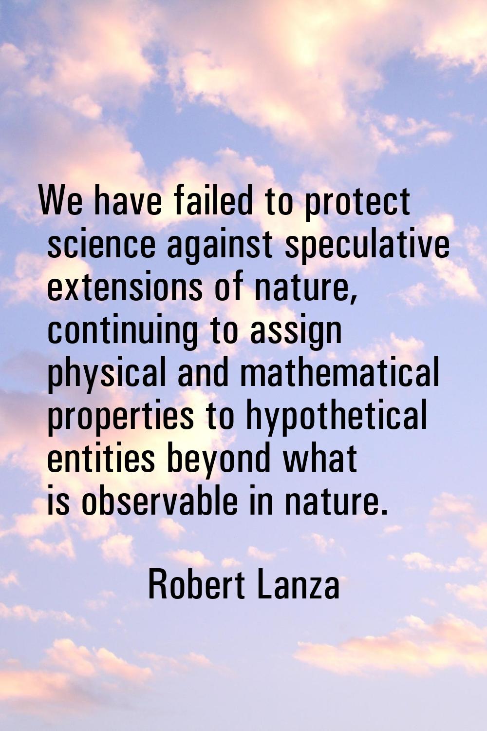 We have failed to protect science against speculative extensions of nature, continuing to assign ph