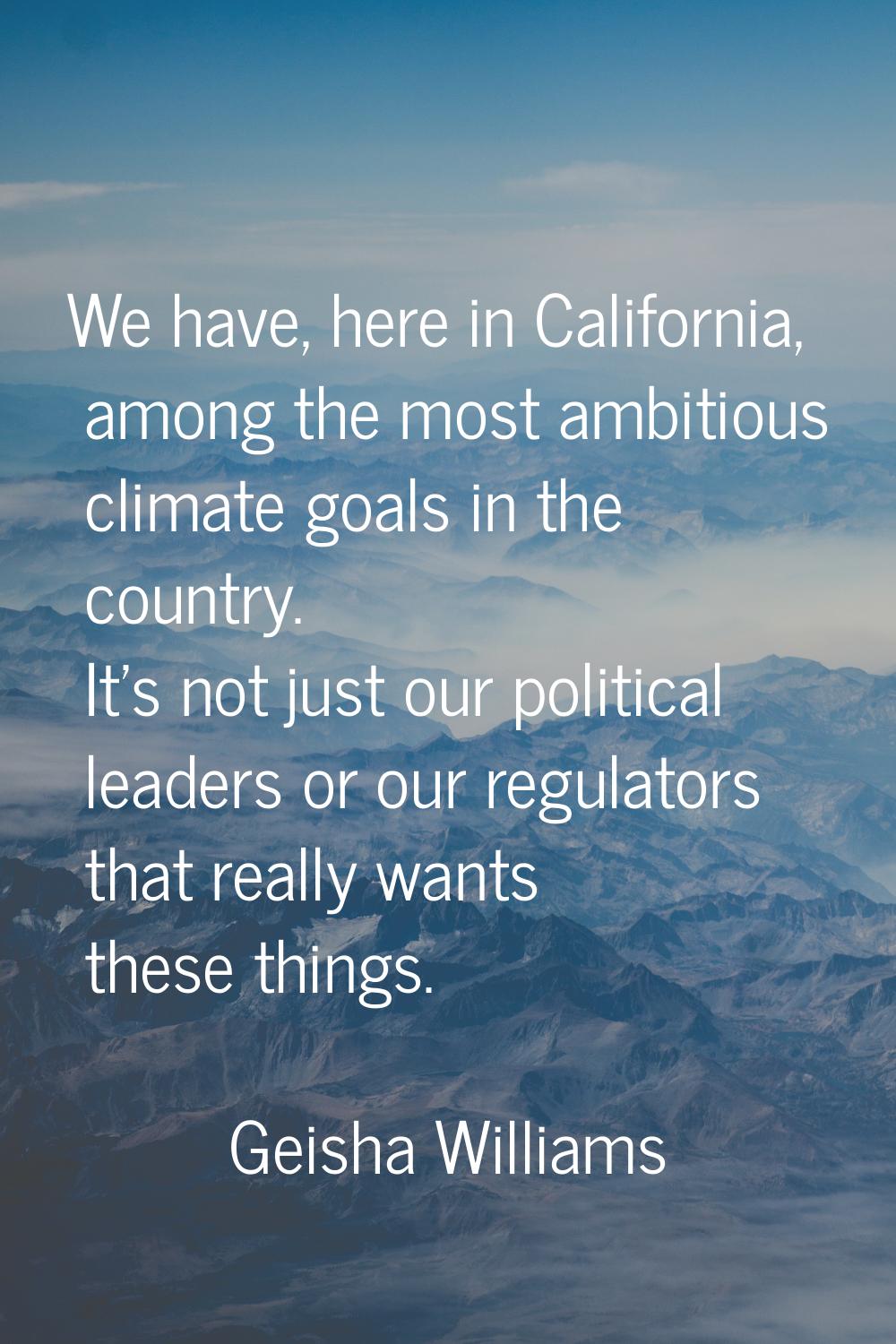 We have, here in California, among the most ambitious climate goals in the country. It's not just o