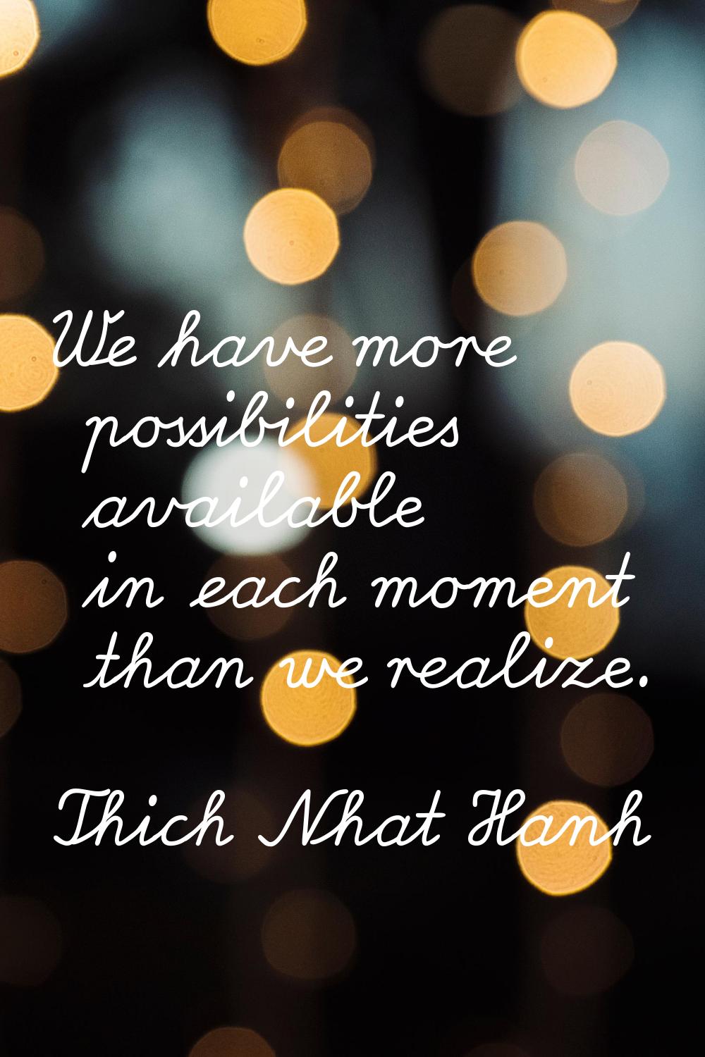 We have more possibilities available in each moment than we realize.