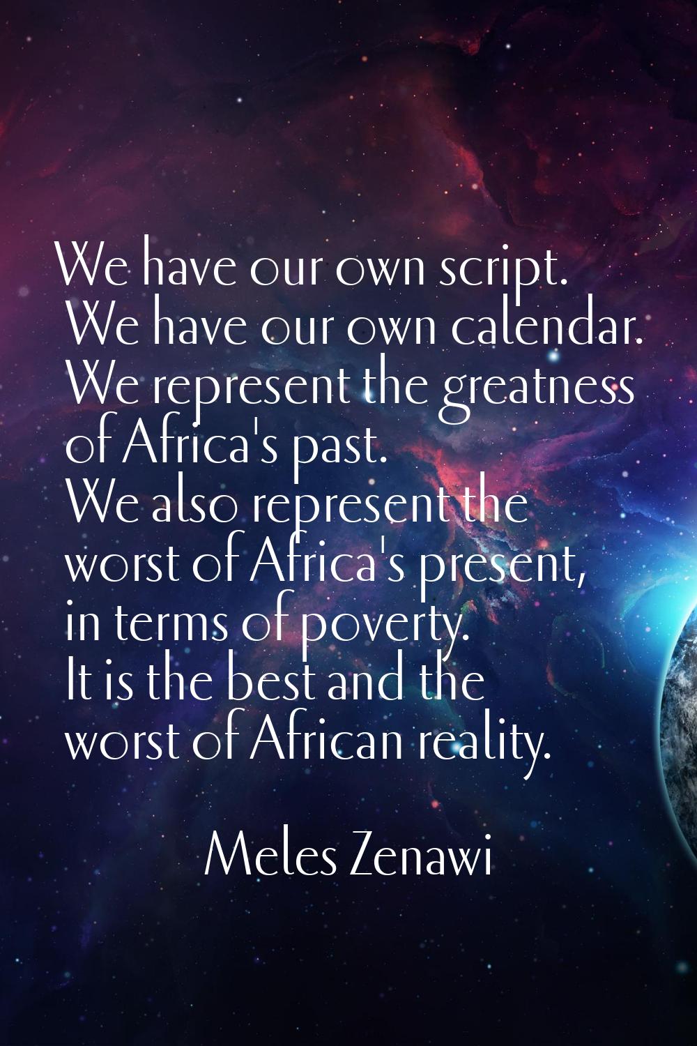 We have our own script. We have our own calendar. We represent the greatness of Africa's past. We a
