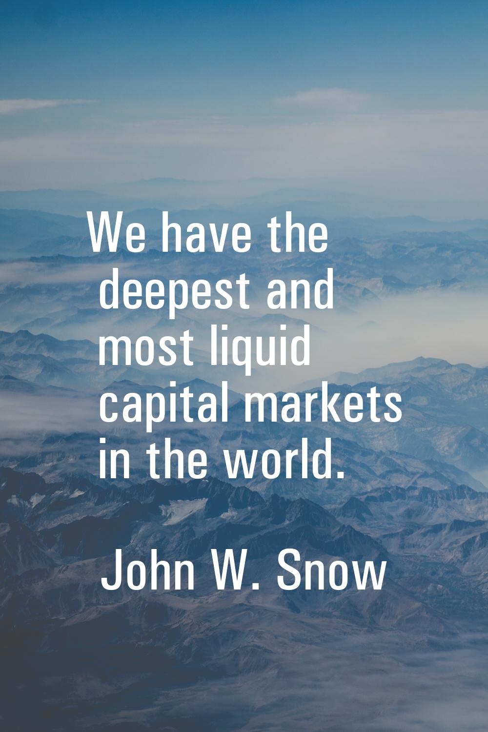We have the deepest and most liquid capital markets in the world.