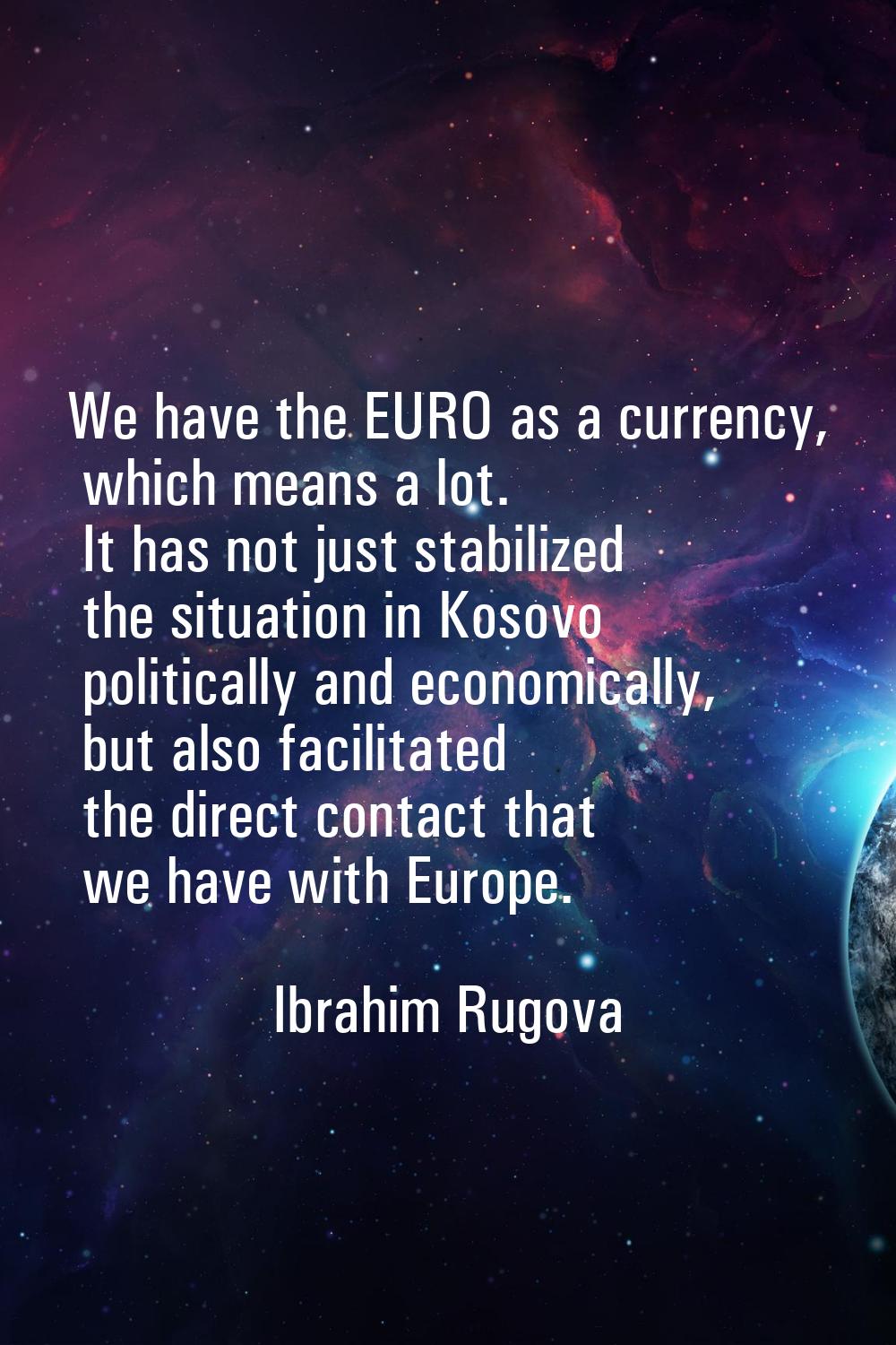 We have the EURO as a currency, which means a lot. It has not just stabilized the situation in Koso