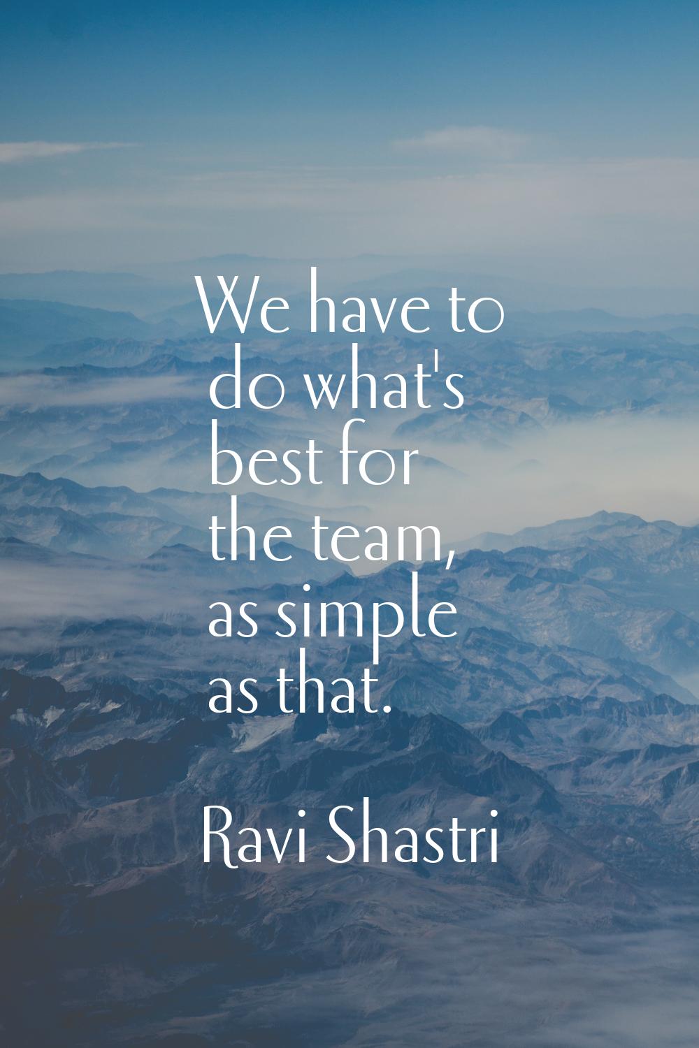 We have to do what's best for the team, as simple as that.
