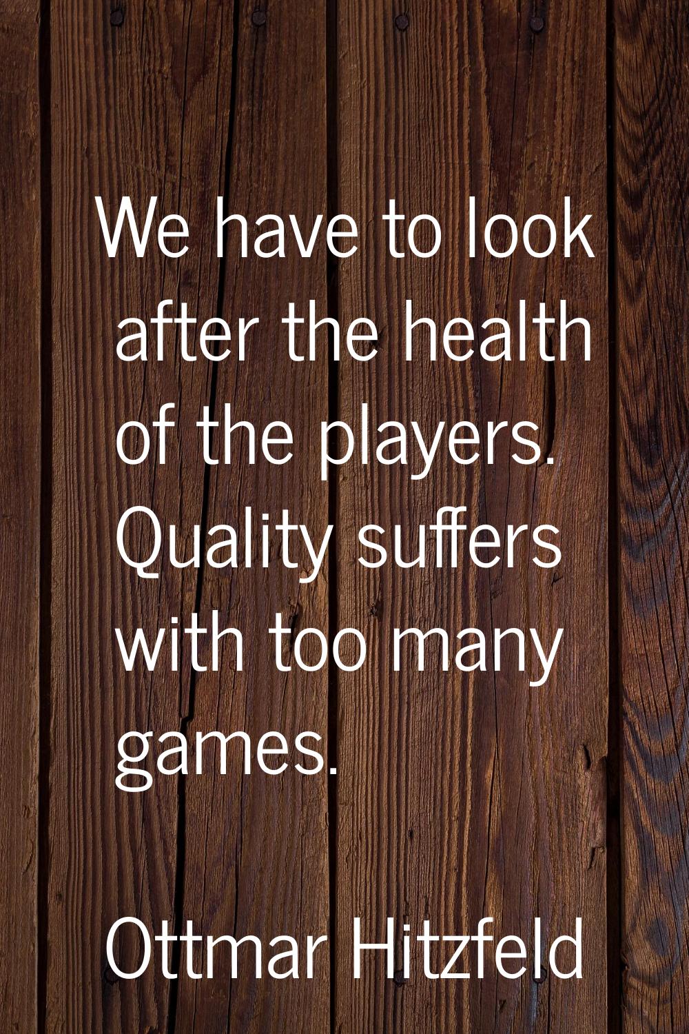 We have to look after the health of the players. Quality suffers with too many games.