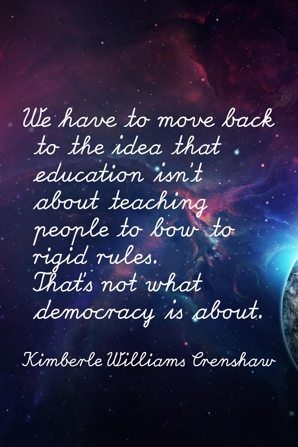 We have to move back to the idea that education isn't about teaching people to bow to rigid rules. 
