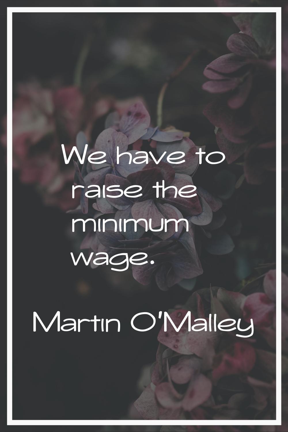 We have to raise the minimum wage.