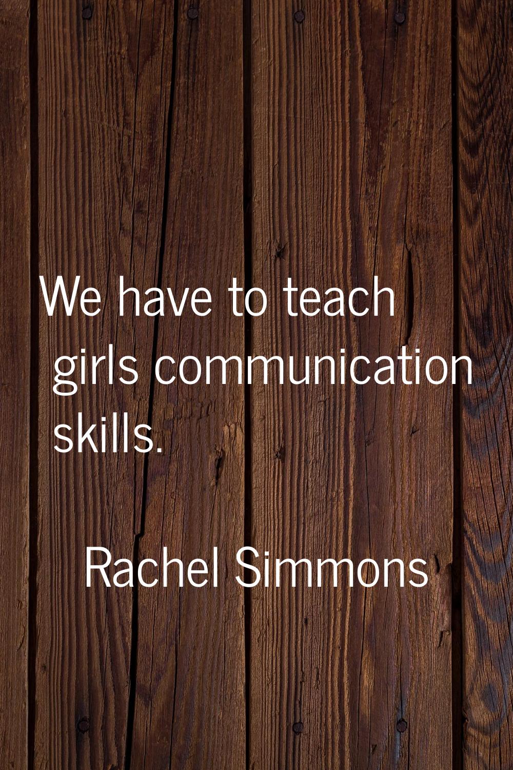 We have to teach girls communication skills.