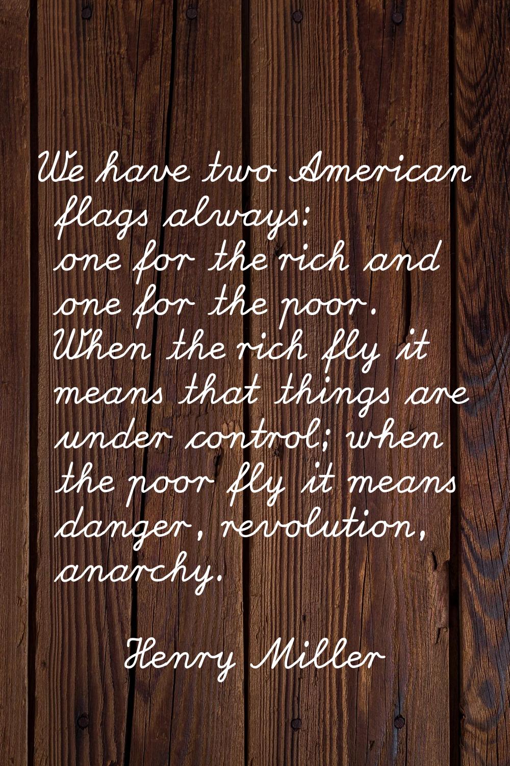 We have two American flags always: one for the rich and one for the poor. When the rich fly it mean