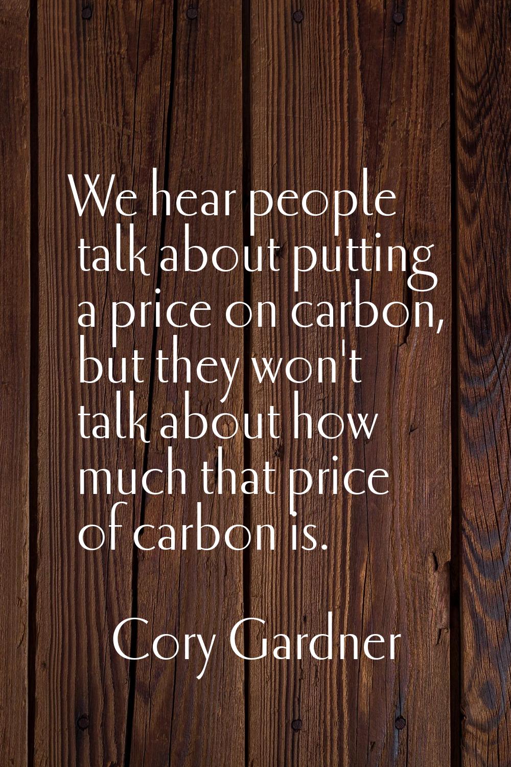 We hear people talk about putting a price on carbon, but they won't talk about how much that price 