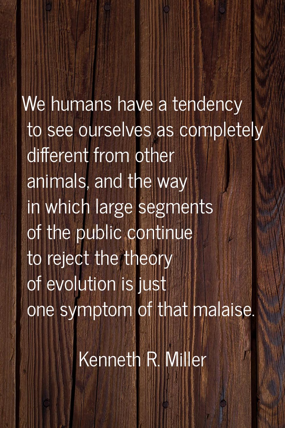 We humans have a tendency to see ourselves as completely different from other animals, and the way 