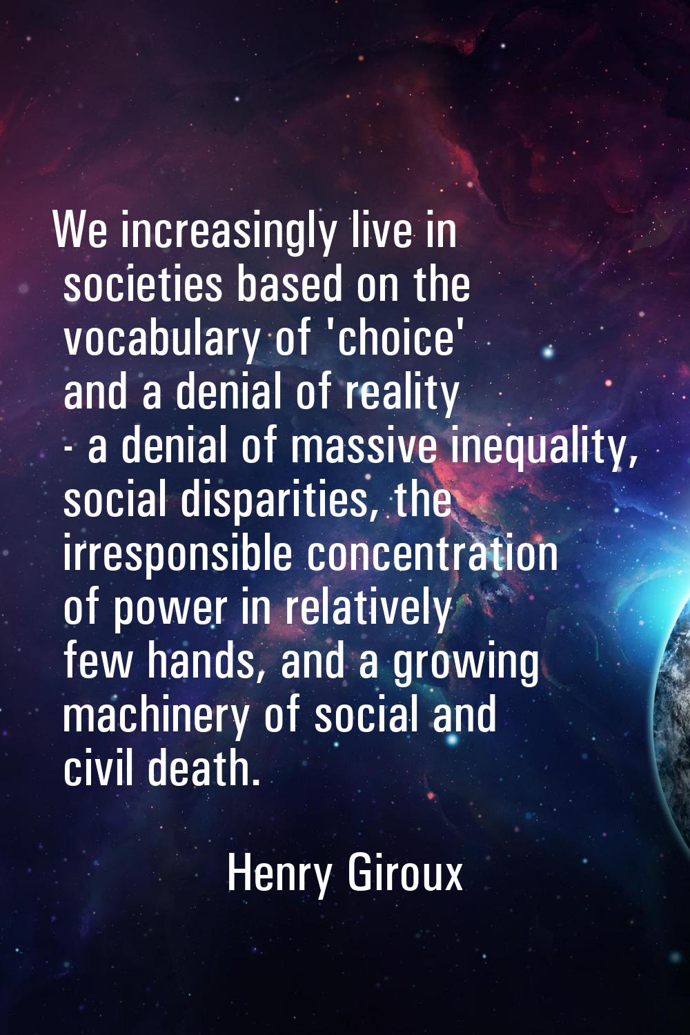 We increasingly live in societies based on the vocabulary of 'choice' and a denial of reality - a d