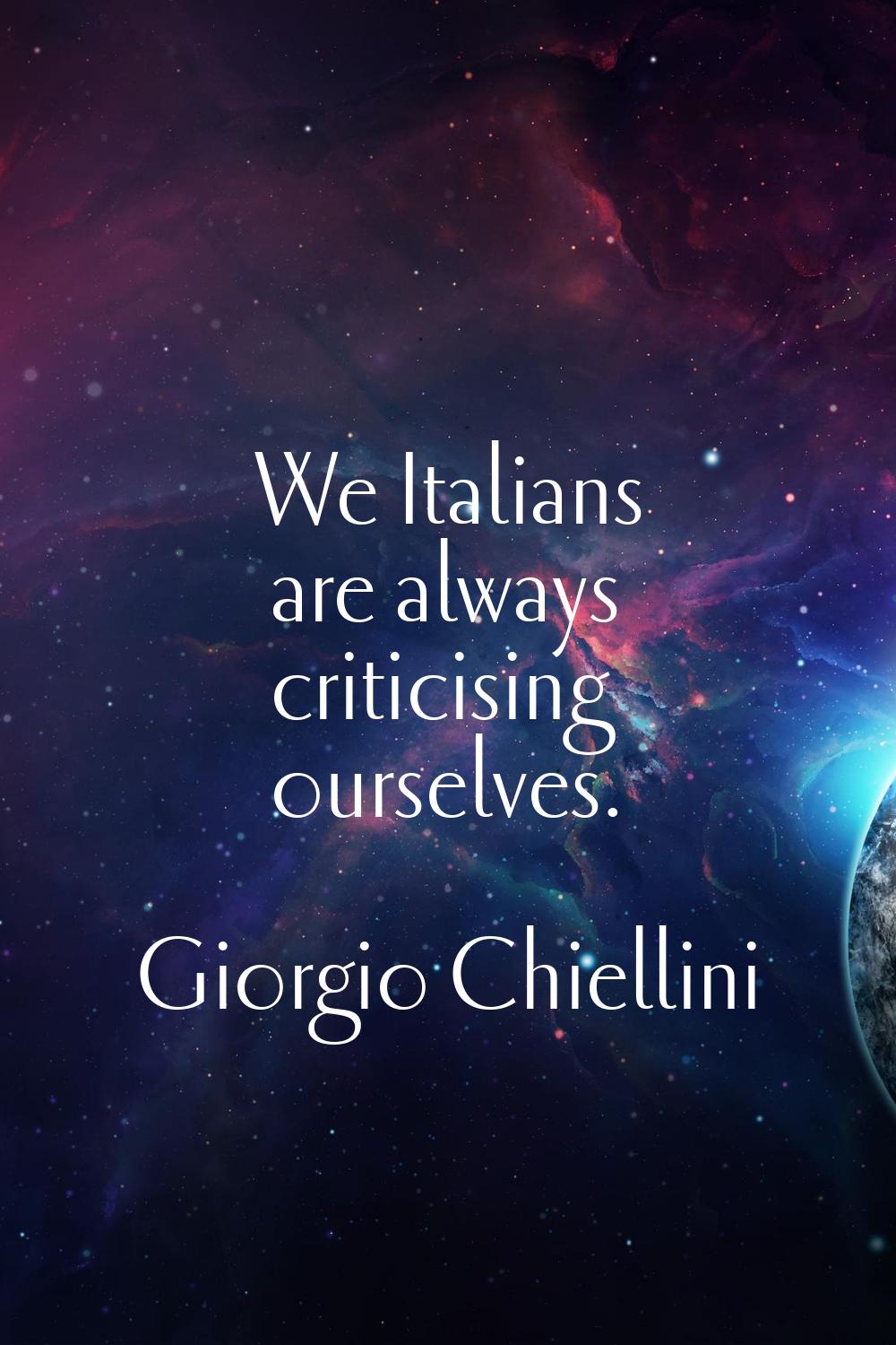 We Italians are always criticising ourselves.