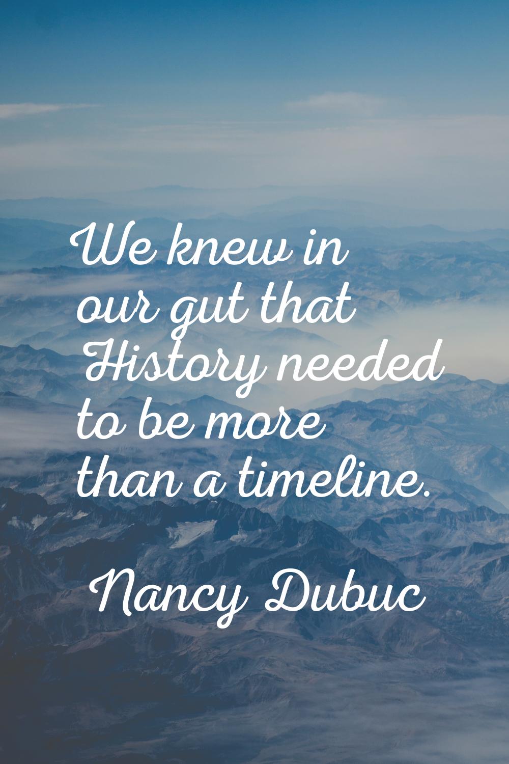 We knew in our gut that History needed to be more than a timeline.