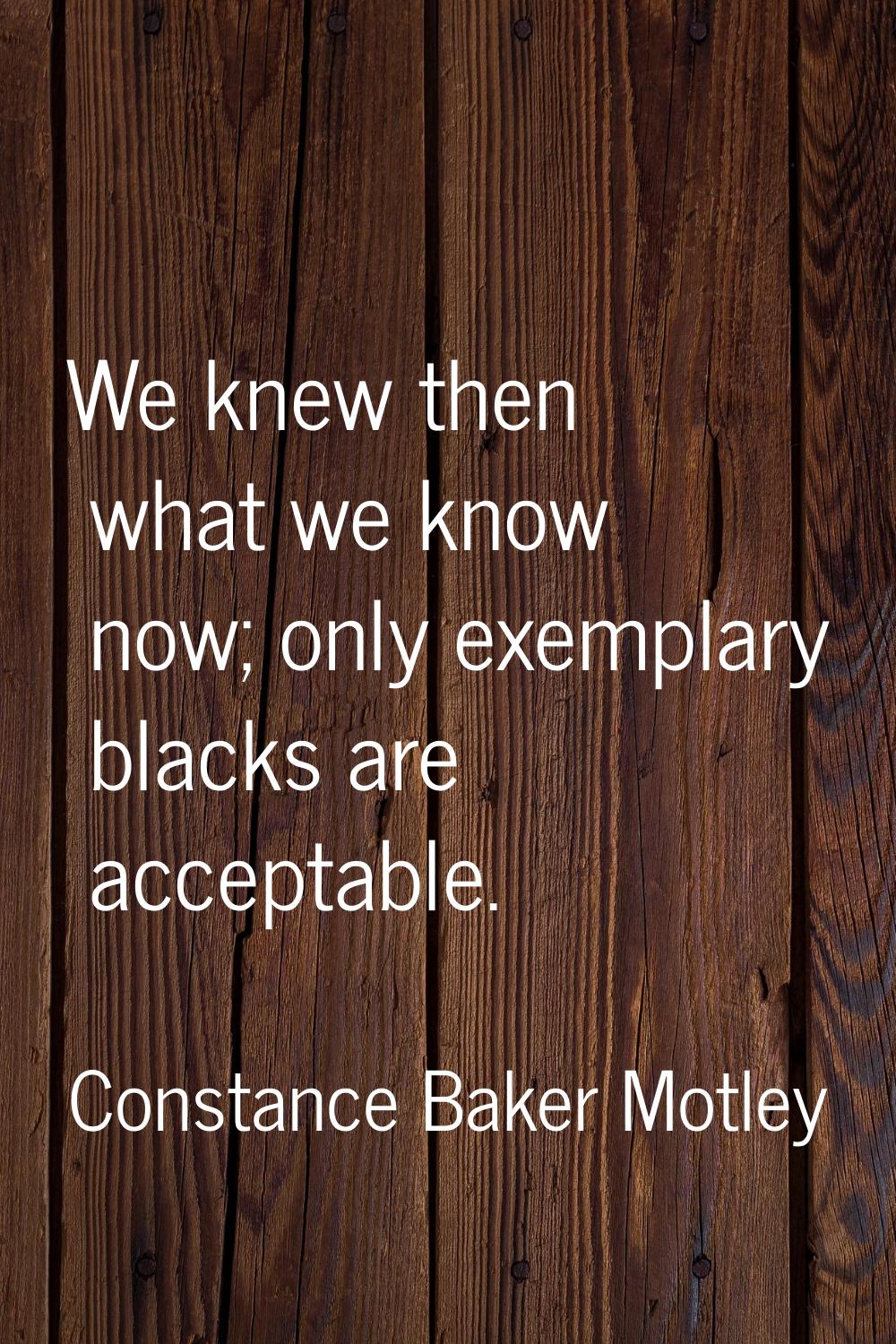 We knew then what we know now; only exemplary blacks are acceptable.