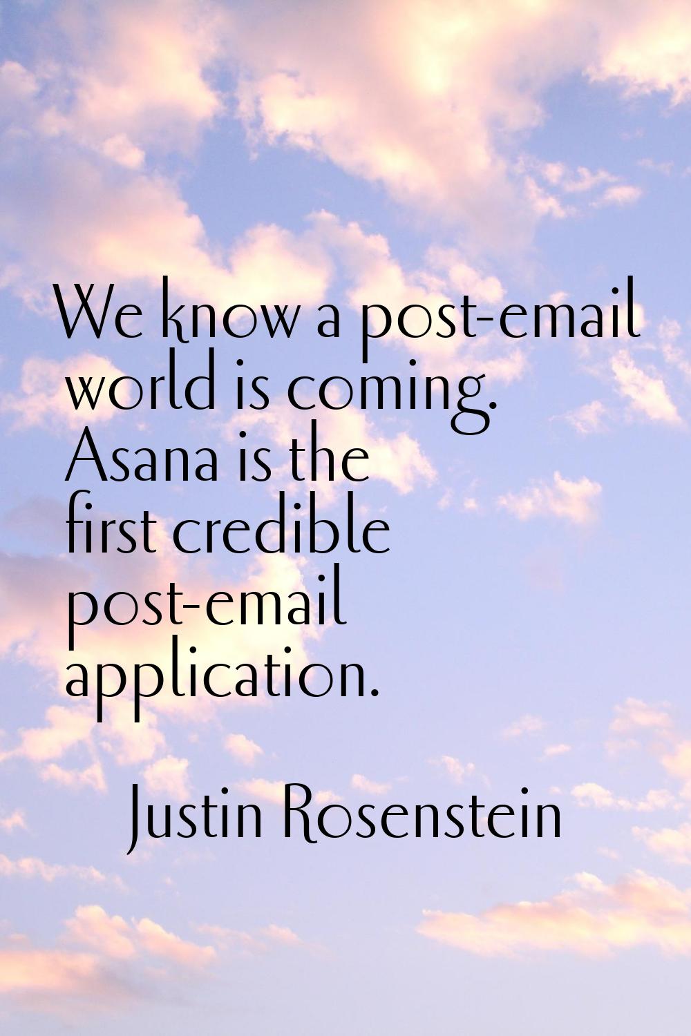 We know a post-email world is coming. Asana is the first credible post-email application.