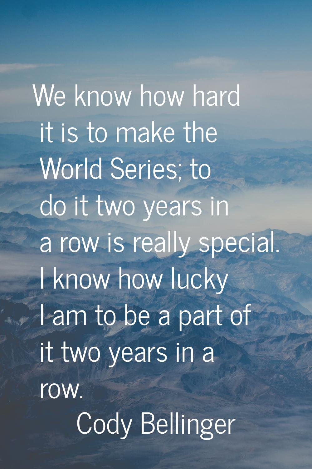 We know how hard it is to make the World Series; to do it two years in a row is really special. I k