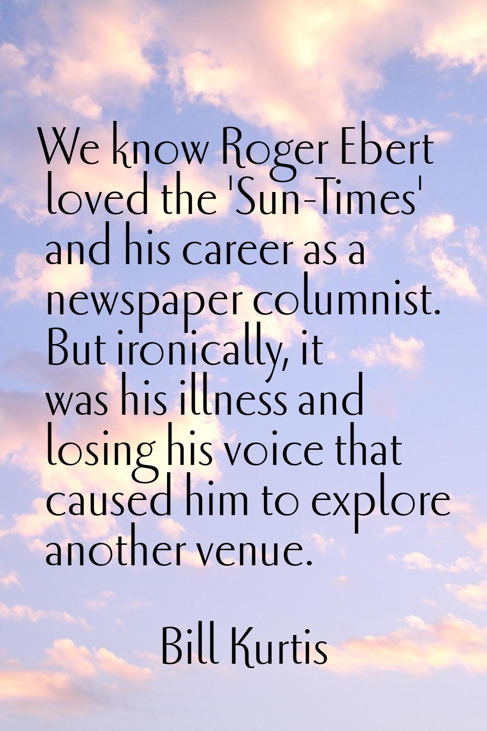 We know Roger Ebert loved the 'Sun-Times' and his career as a newspaper columnist. But ironically, 