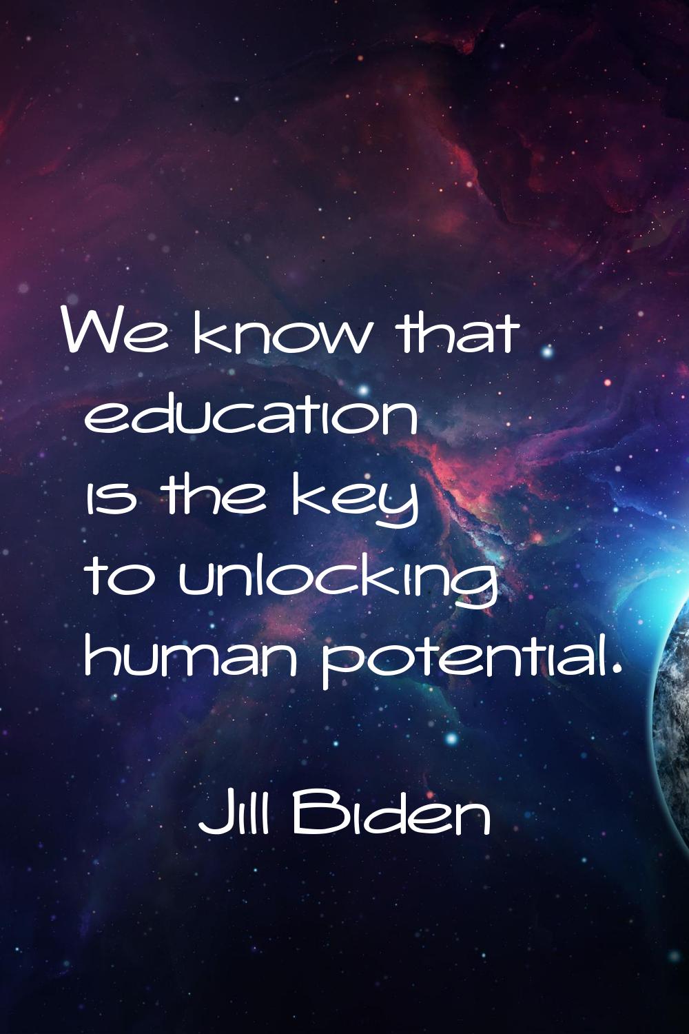 We know that education is the key to unlocking human potential.