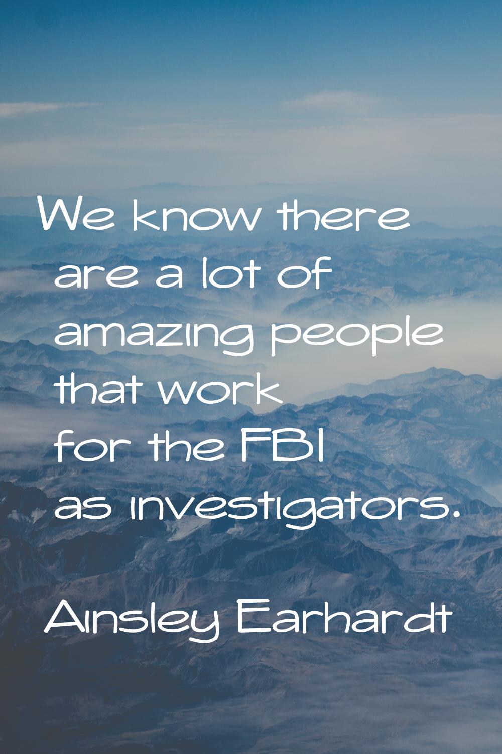We know there are a lot of amazing people that work for the FBI as investigators.
