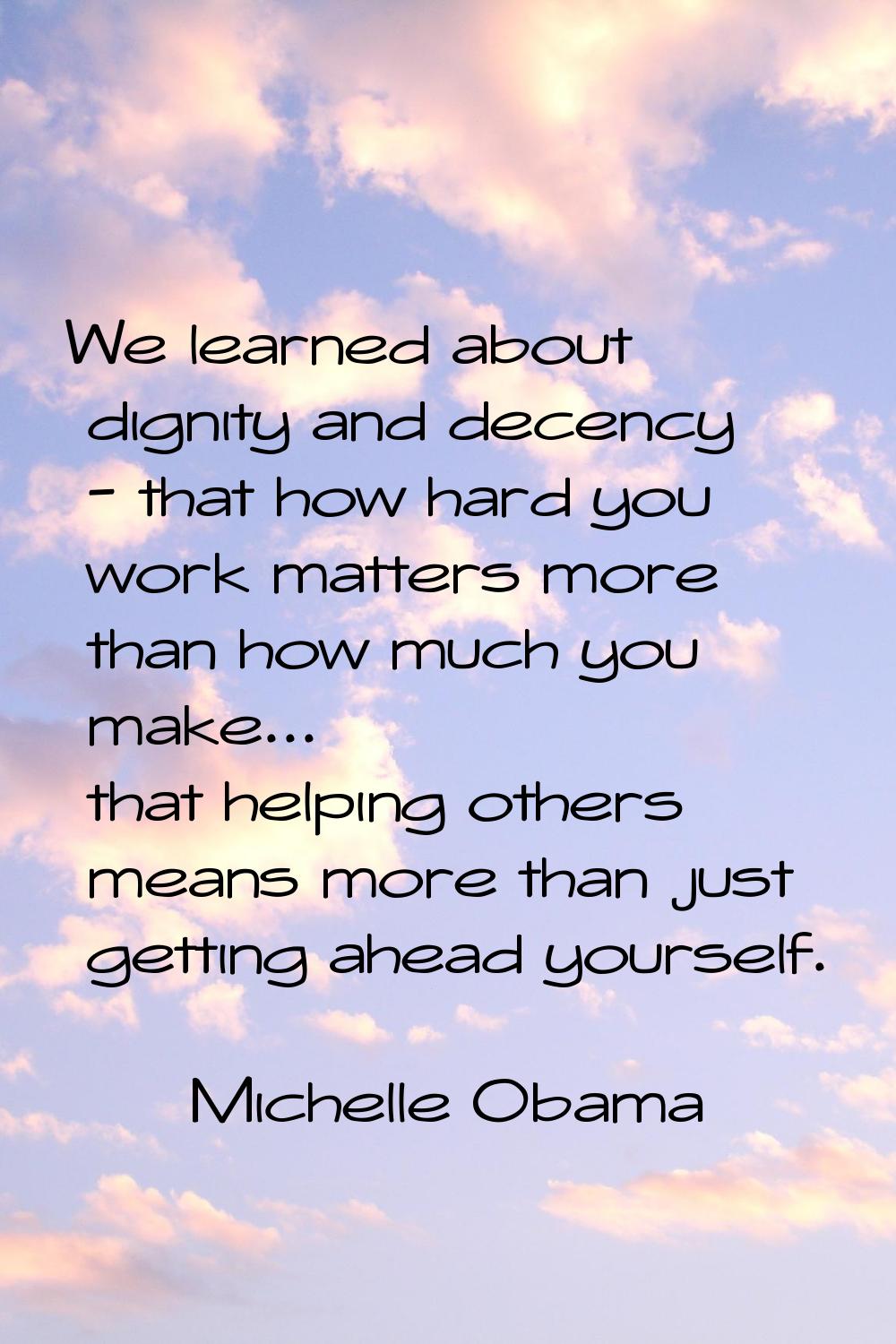 We learned about dignity and decency - that how hard you work matters more than how much you make..