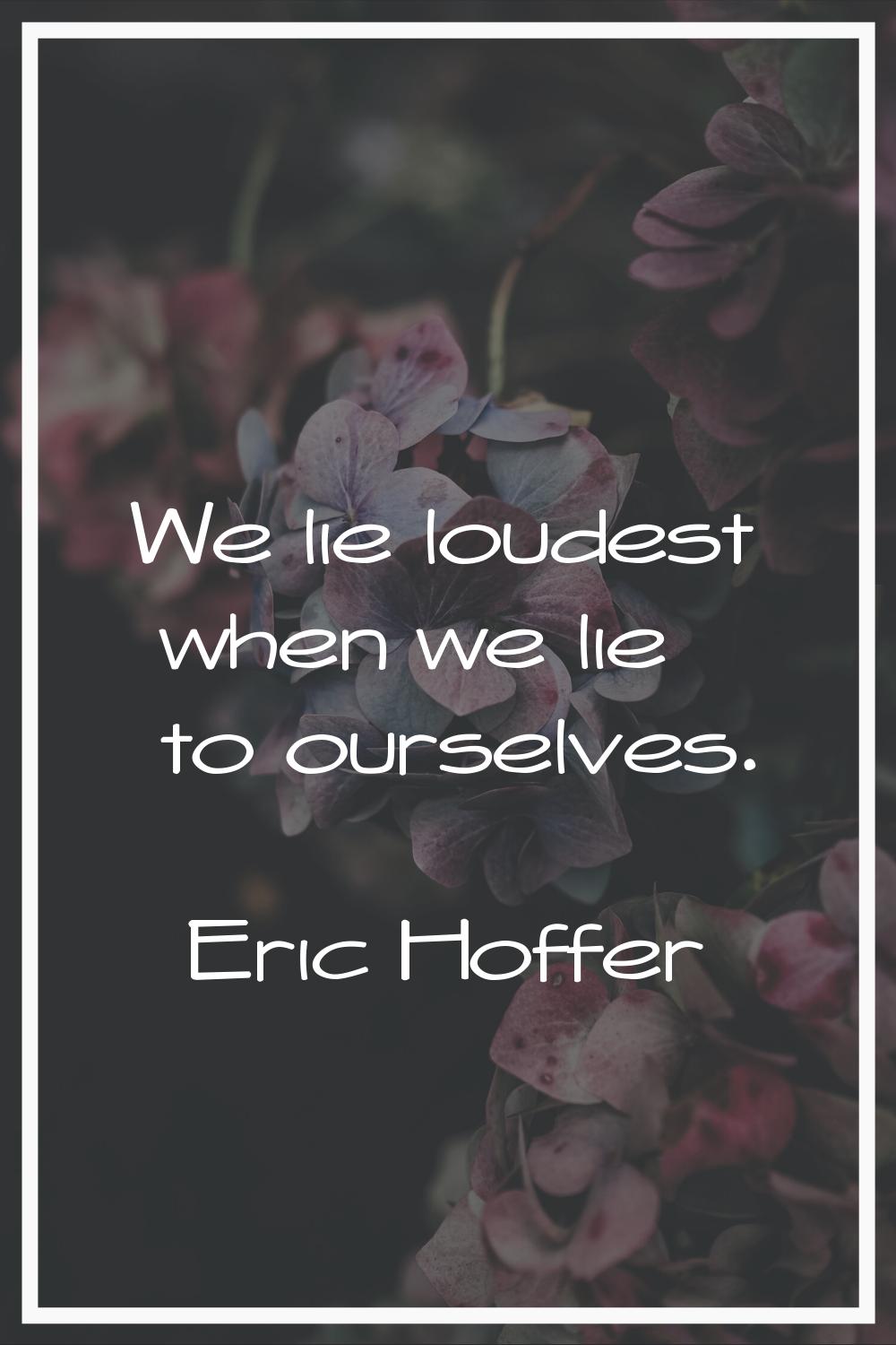 We lie loudest when we lie to ourselves.