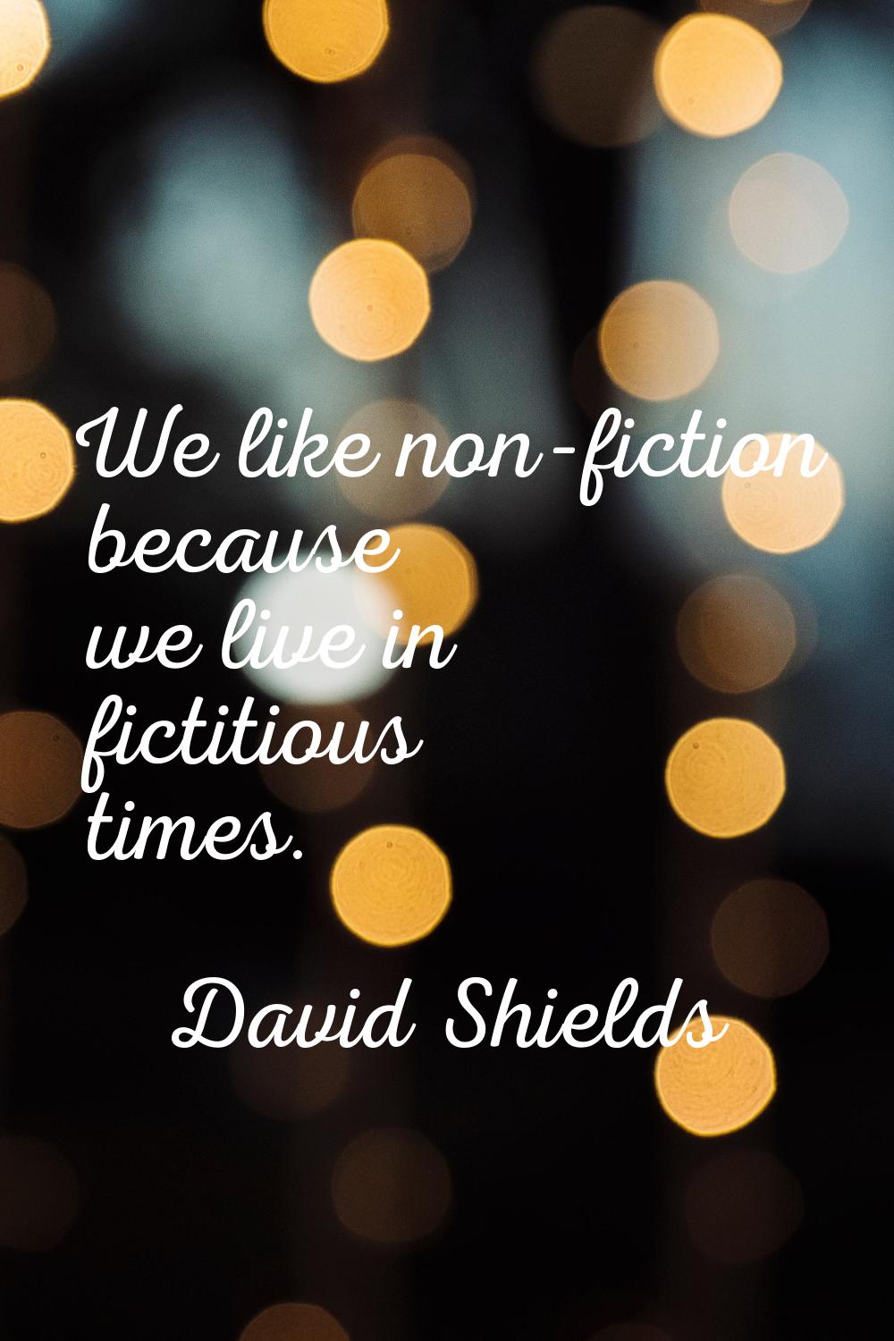 We like non-fiction because we live in fictitious times.