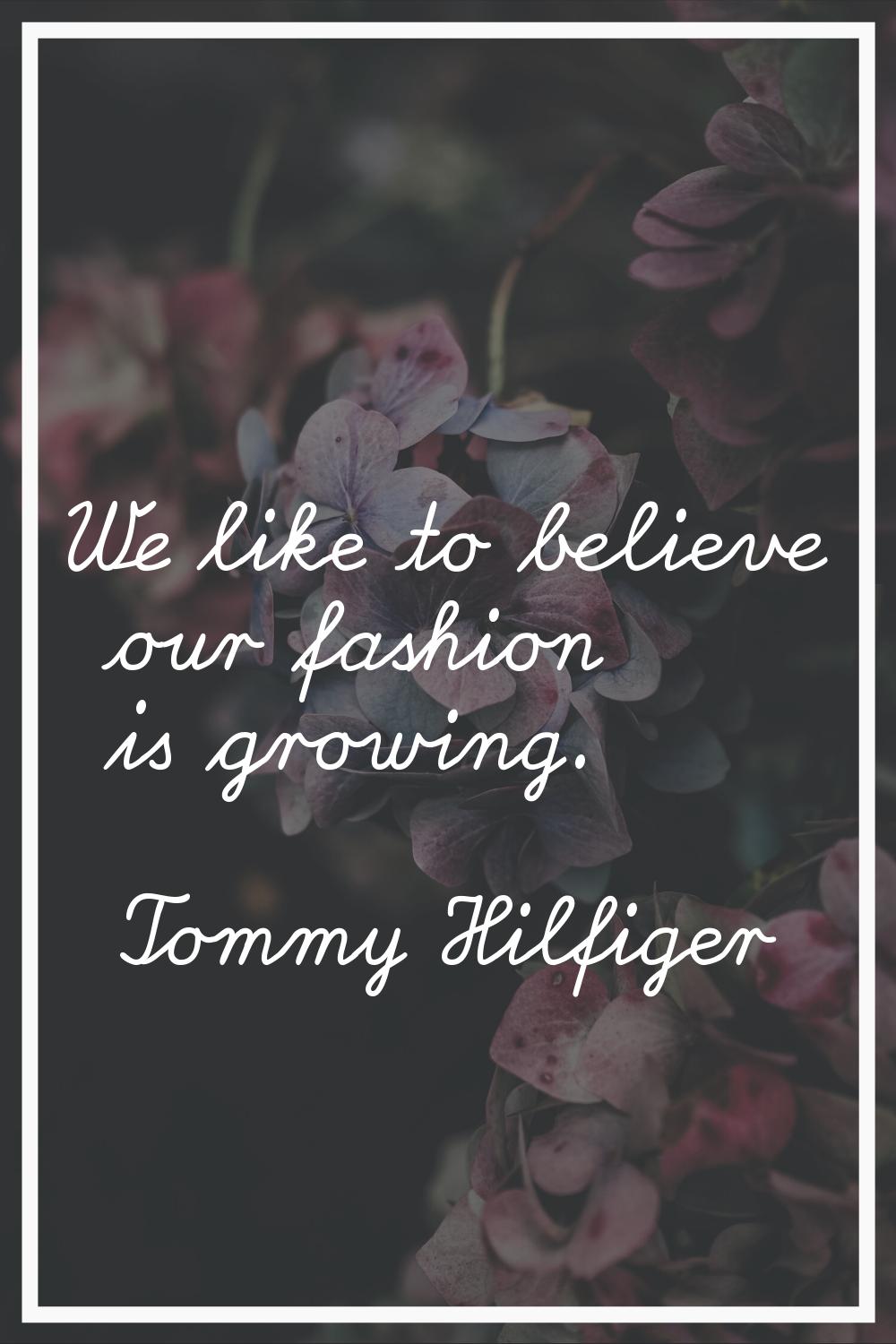 We like to believe our fashion is growing.