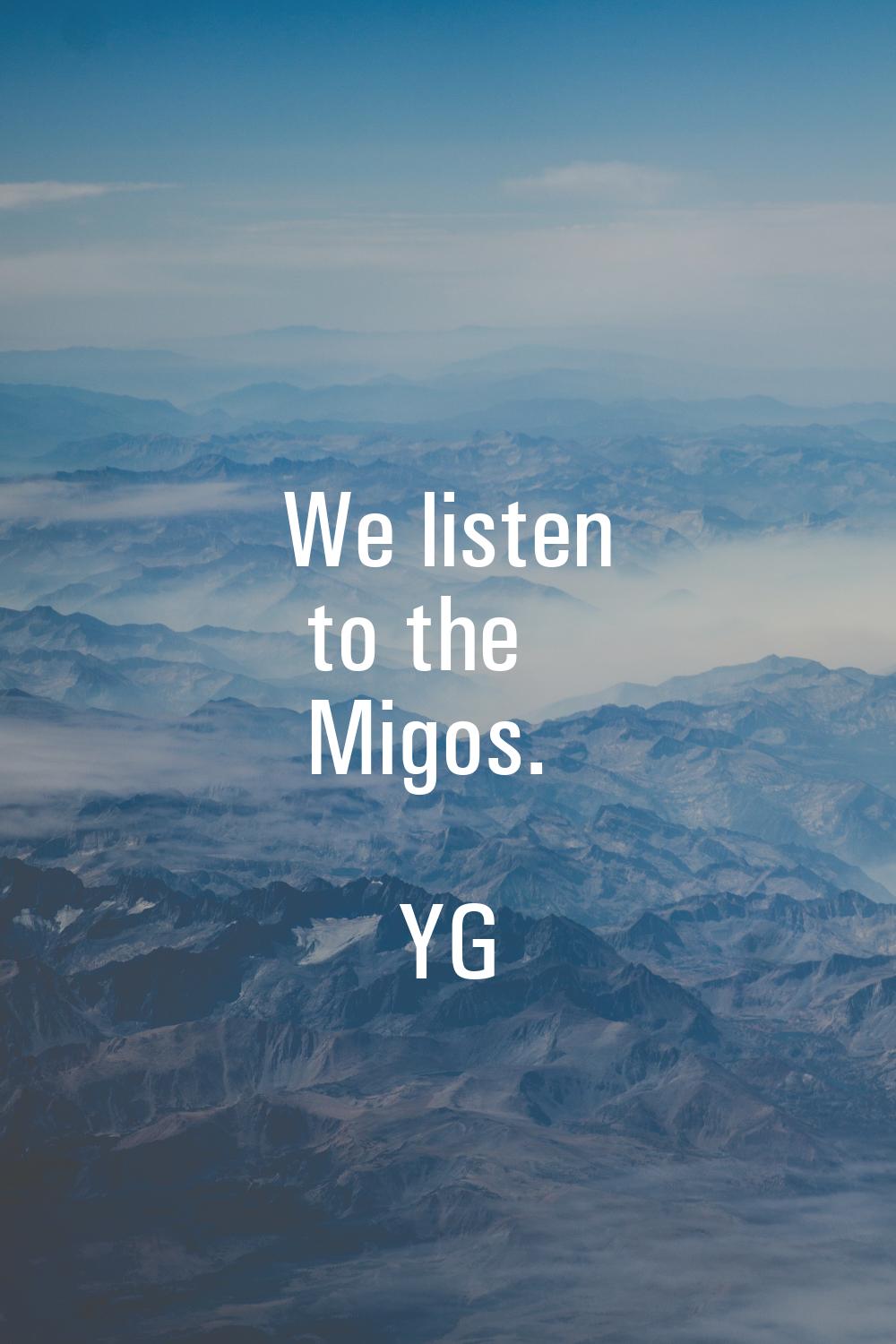 We listen to the Migos.