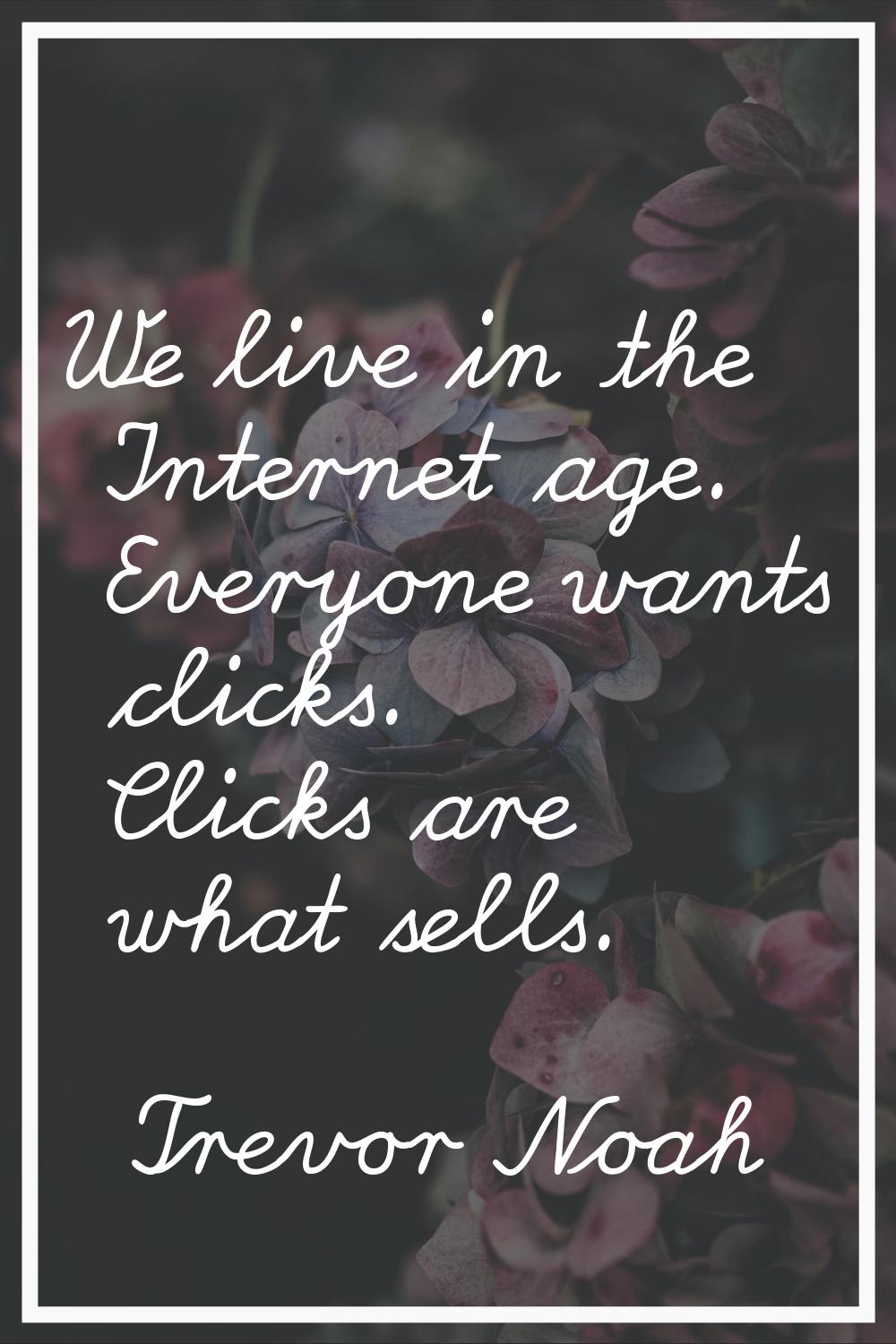 We live in the Internet age. Everyone wants clicks. Clicks are what sells.
