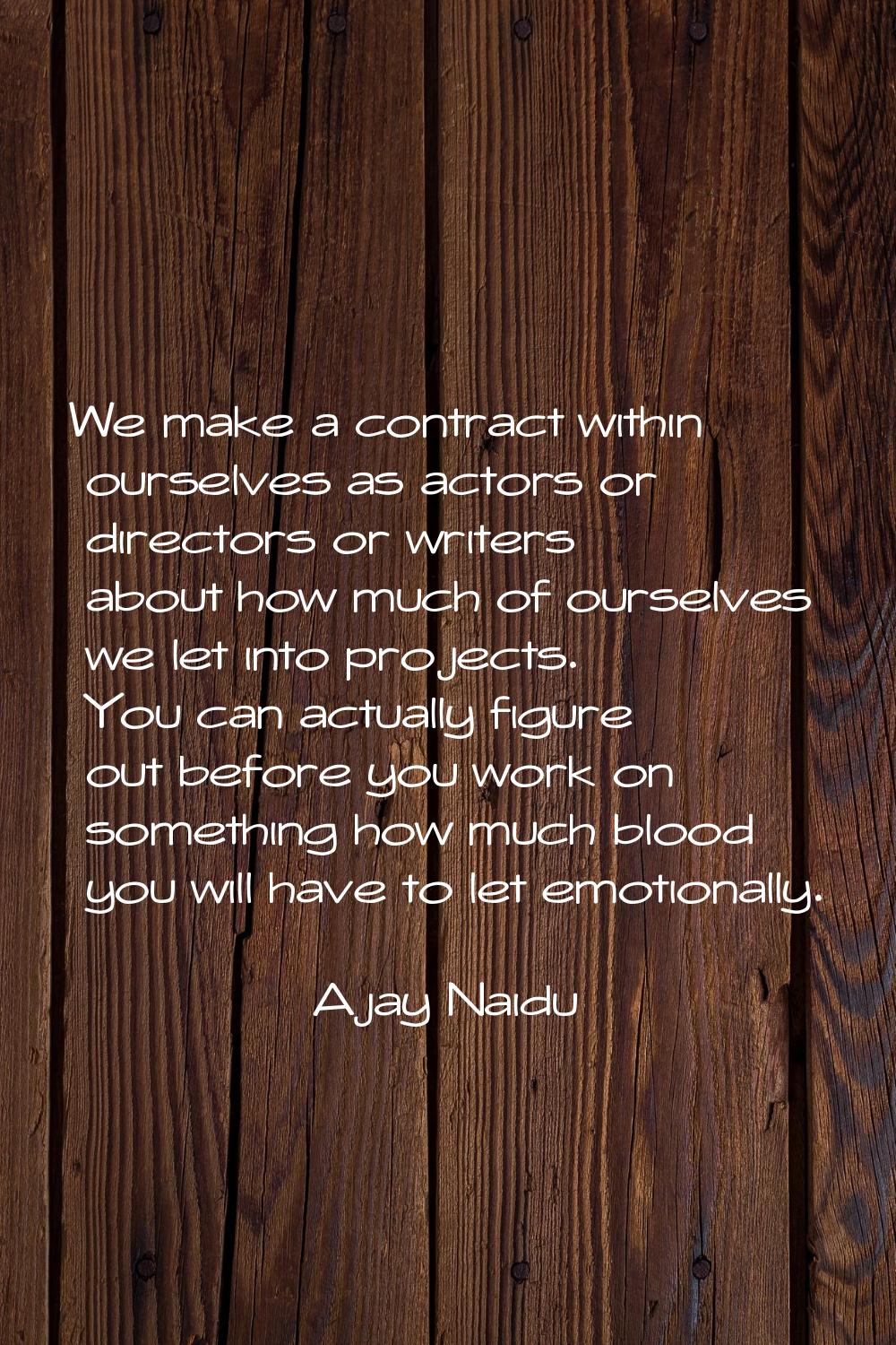 We make a contract within ourselves as actors or directors or writers about how much of ourselves w