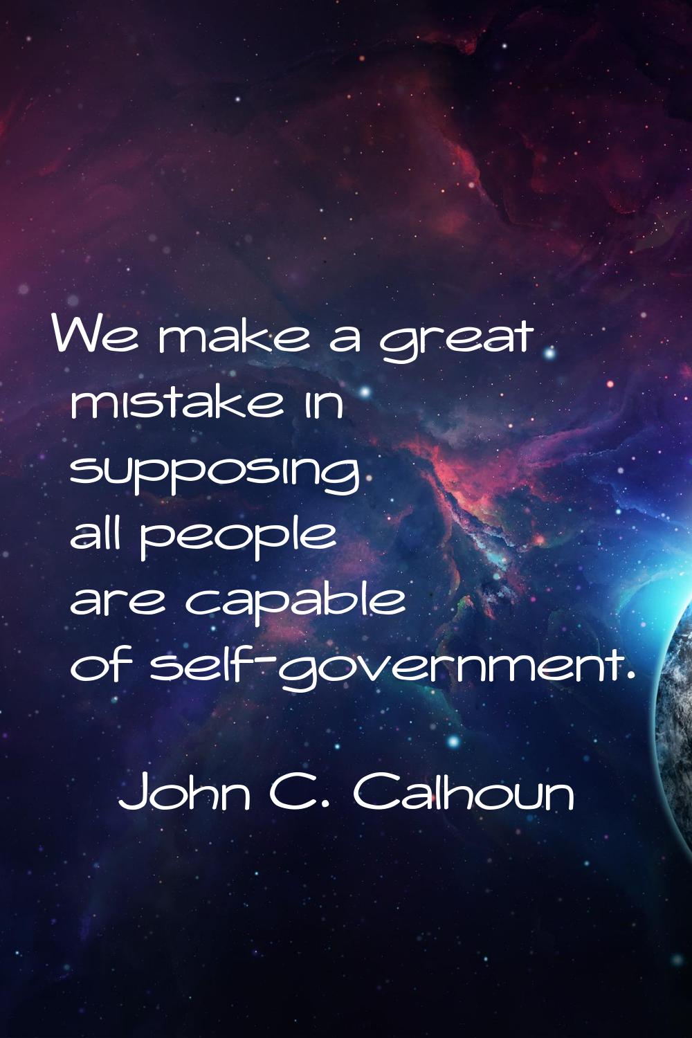 We make a great mistake in supposing all people are capable of self-government.