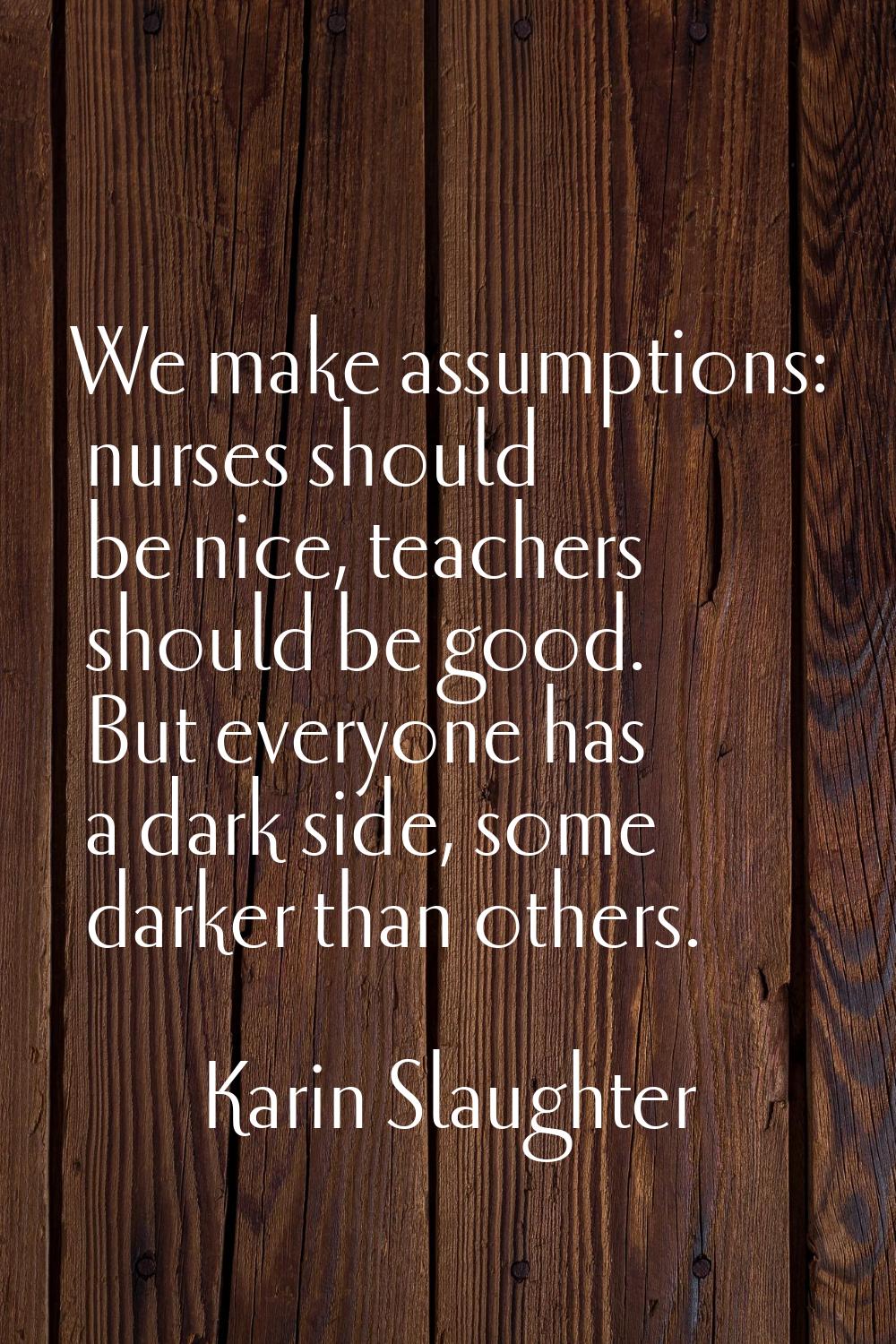 We make assumptions: nurses should be nice, teachers should be good. But everyone has a dark side, 