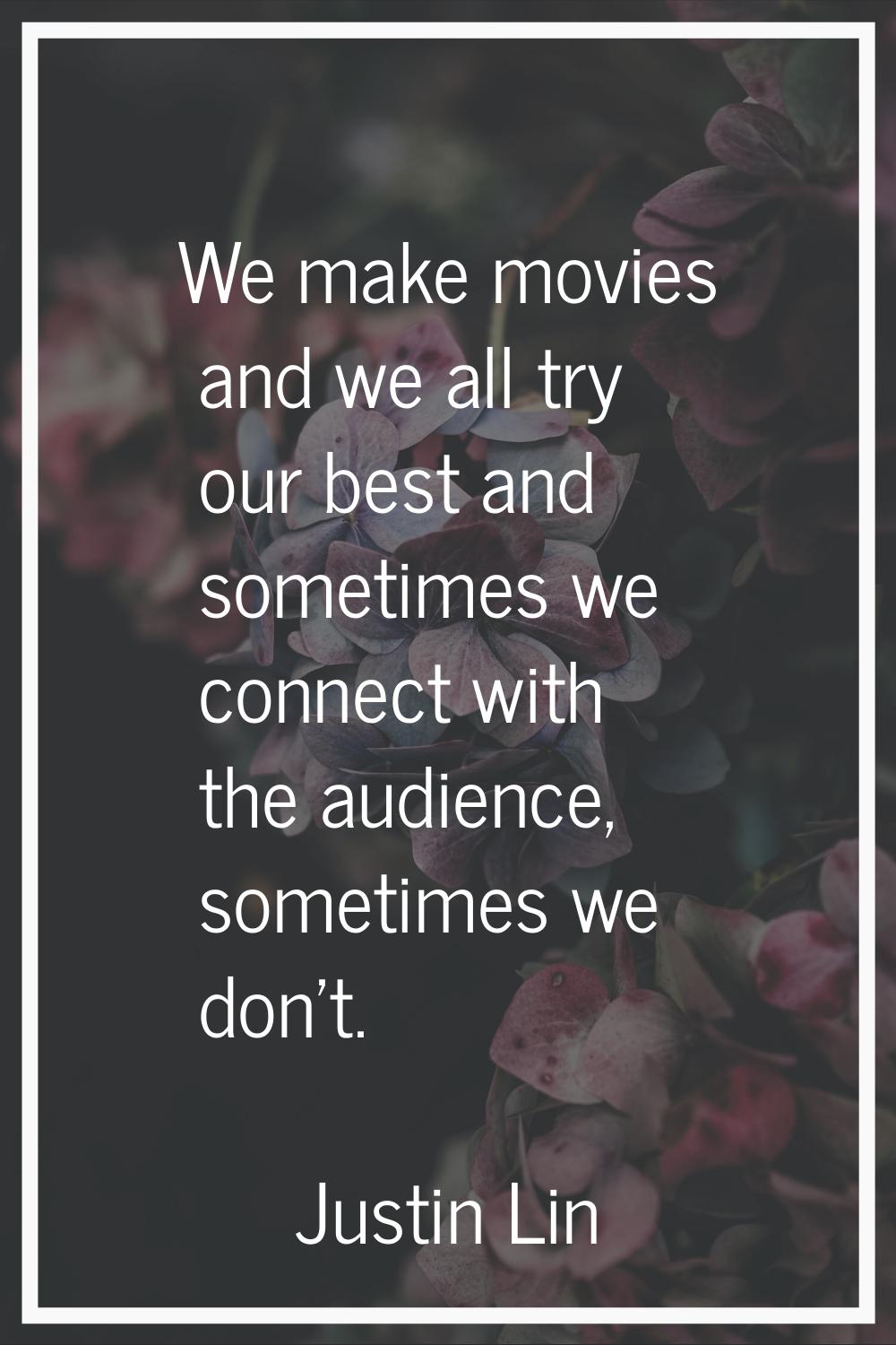 We make movies and we all try our best and sometimes we connect with the audience, sometimes we don