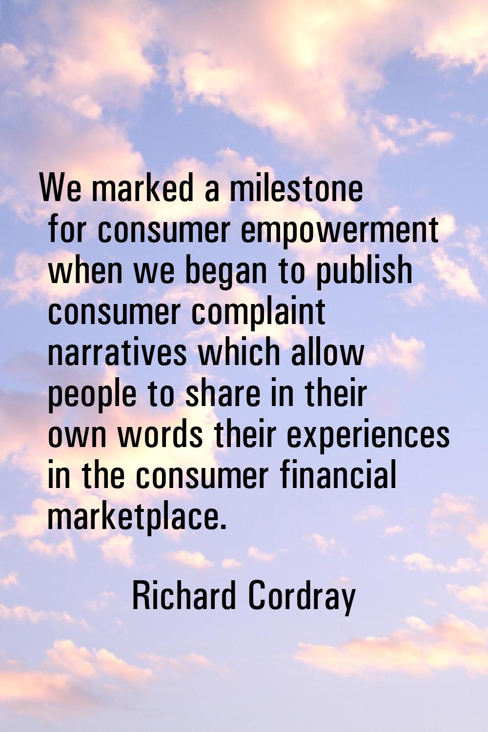 We marked a milestone for consumer empowerment when we began to publish consumer complaint narrativ
