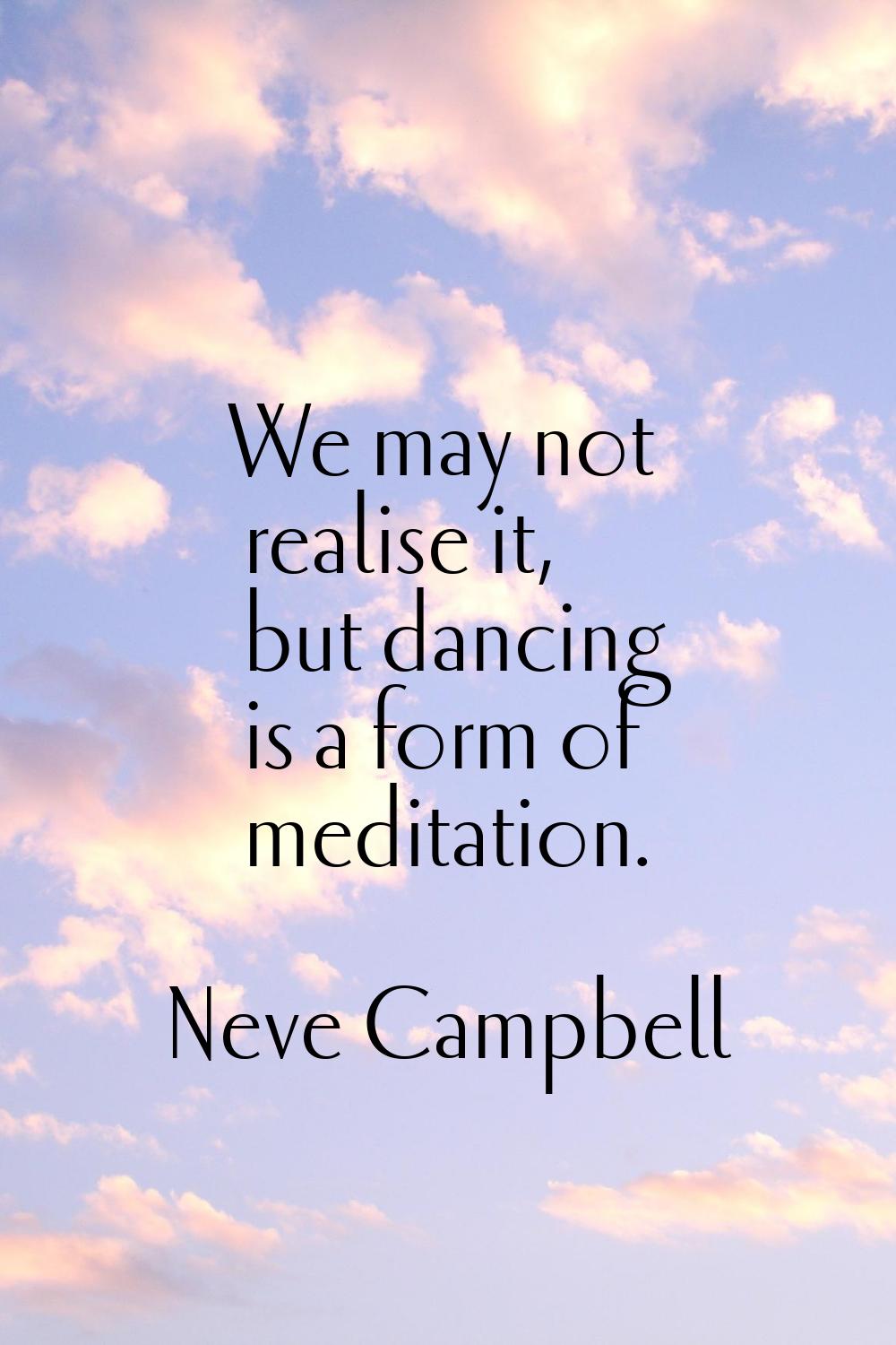 We may not realise it, but dancing is a form of meditation.