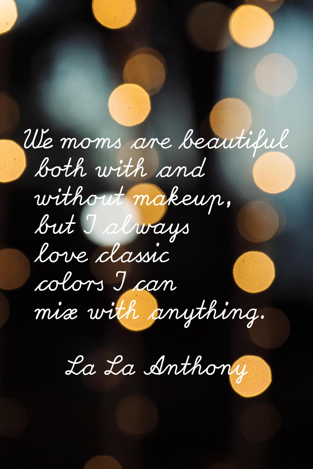 We moms are beautiful both with and without makeup, but I always love classic colors I can mix with