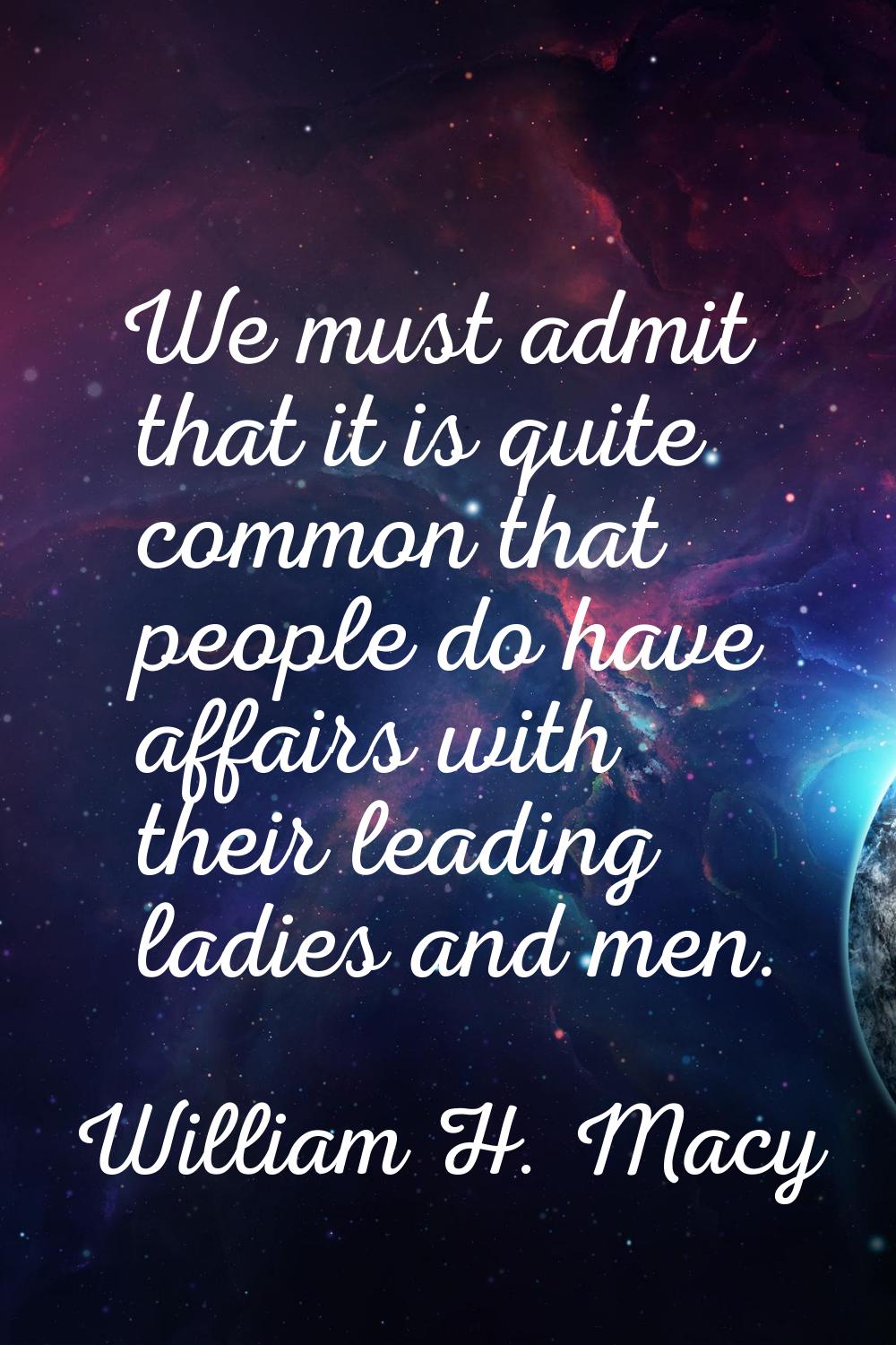 We must admit that it is quite common that people do have affairs with their leading ladies and men