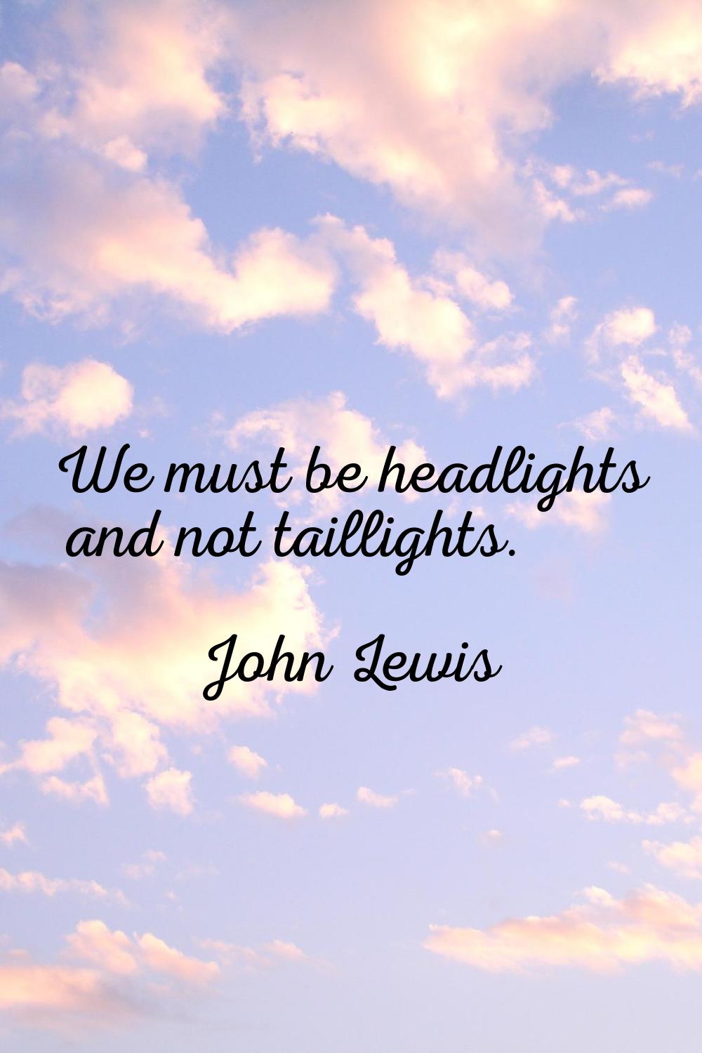 We must be headlights and not taillights.