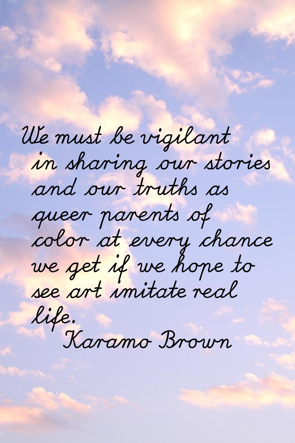 We must be vigilant in sharing our stories and our truths as queer parents of color at every chance
