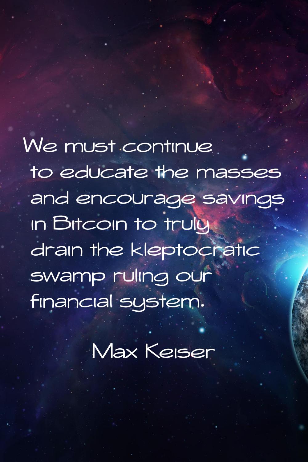 We must continue to educate the masses and encourage savings in Bitcoin to truly drain the kleptocr