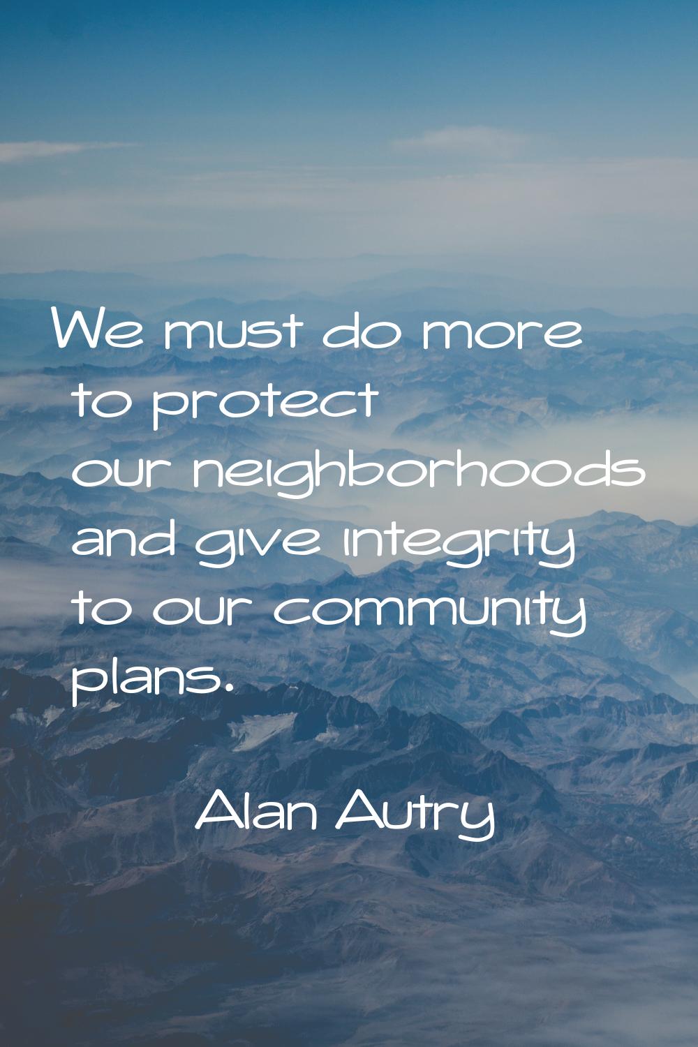 We must do more to protect our neighborhoods and give integrity to our community plans.
