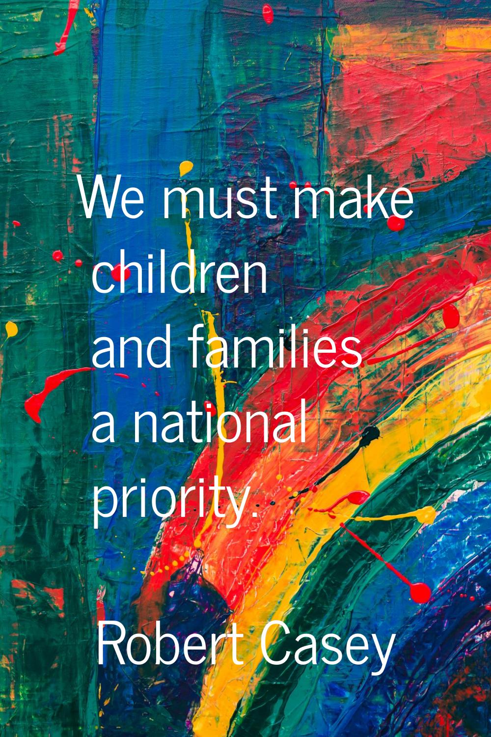 We must make children and families a national priority.