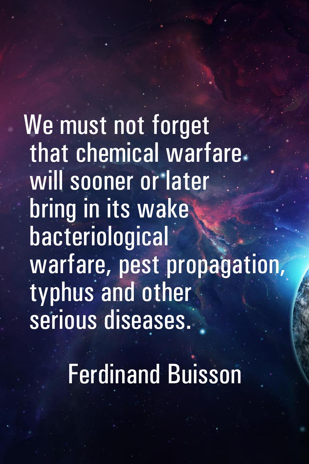 We must not forget that chemical warfare will sooner or later bring in its wake bacteriological war