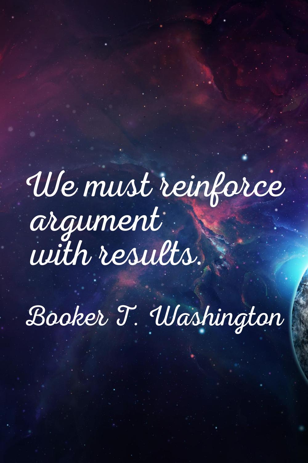 We must reinforce argument with results.