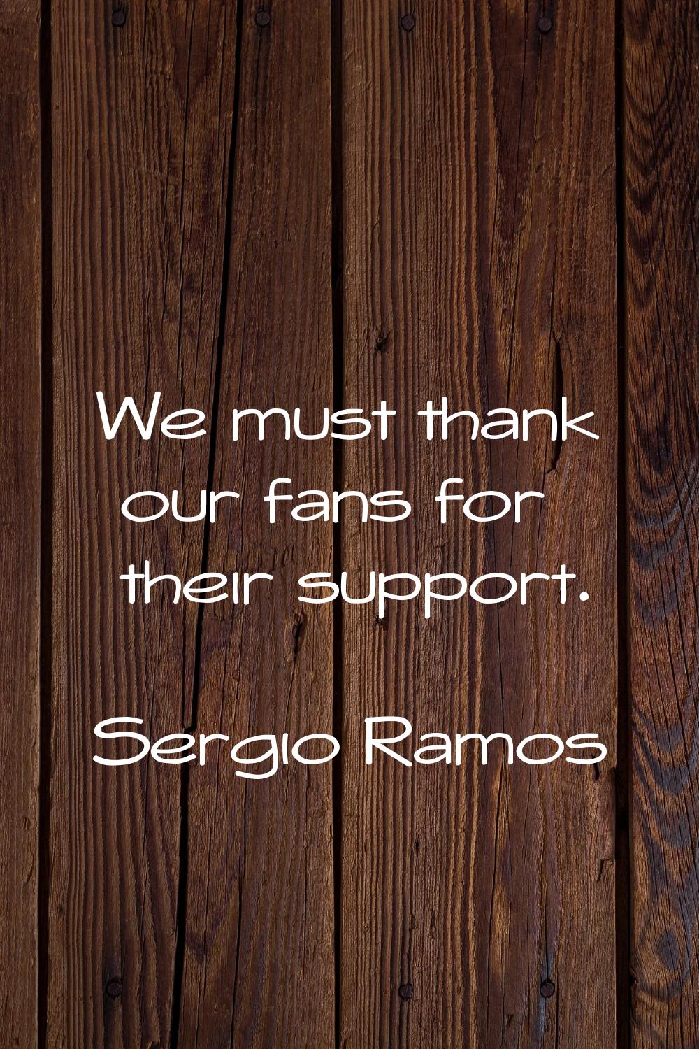 We must thank our fans for their support.