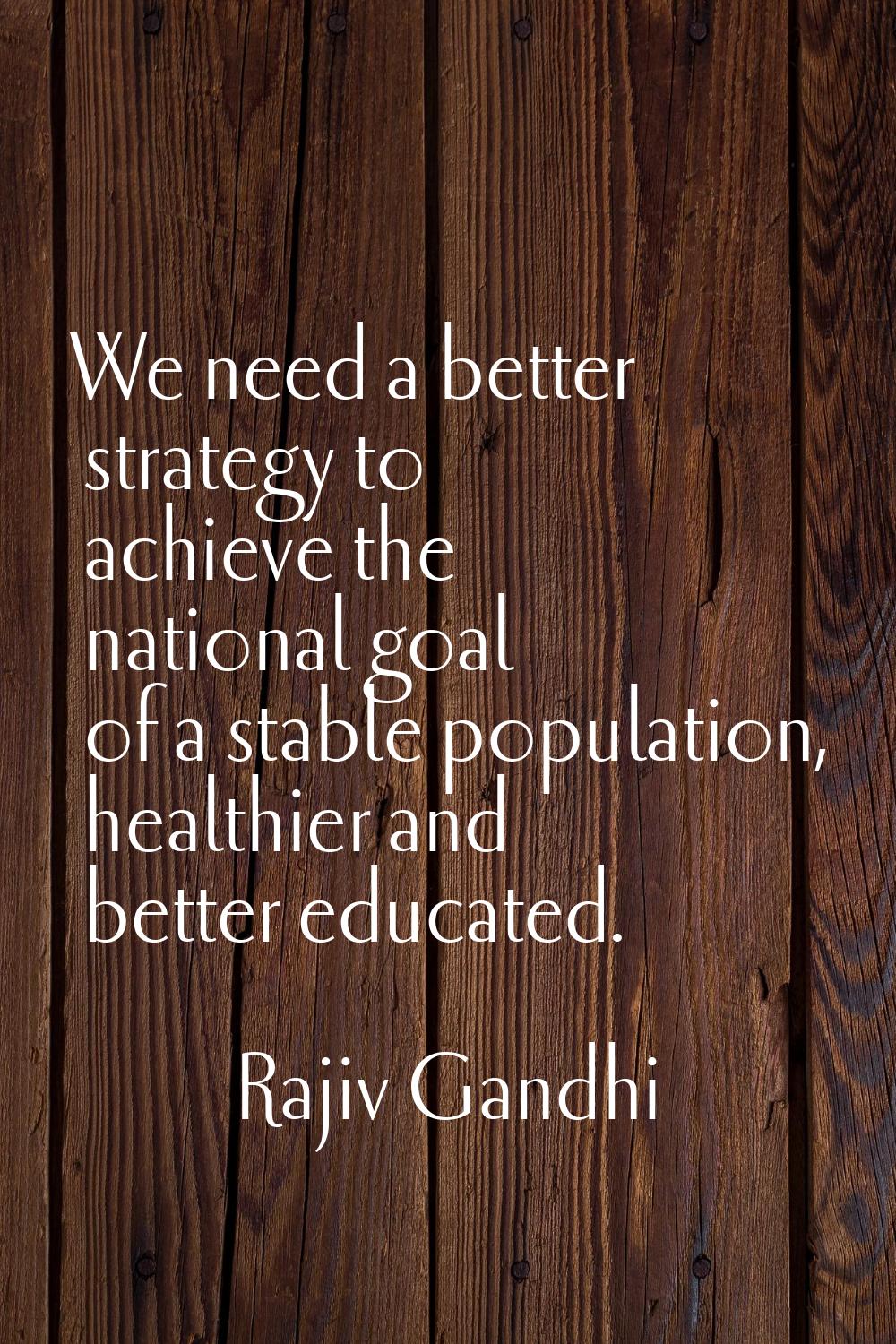 We need a better strategy to achieve the national goal of a stable population, healthier and better