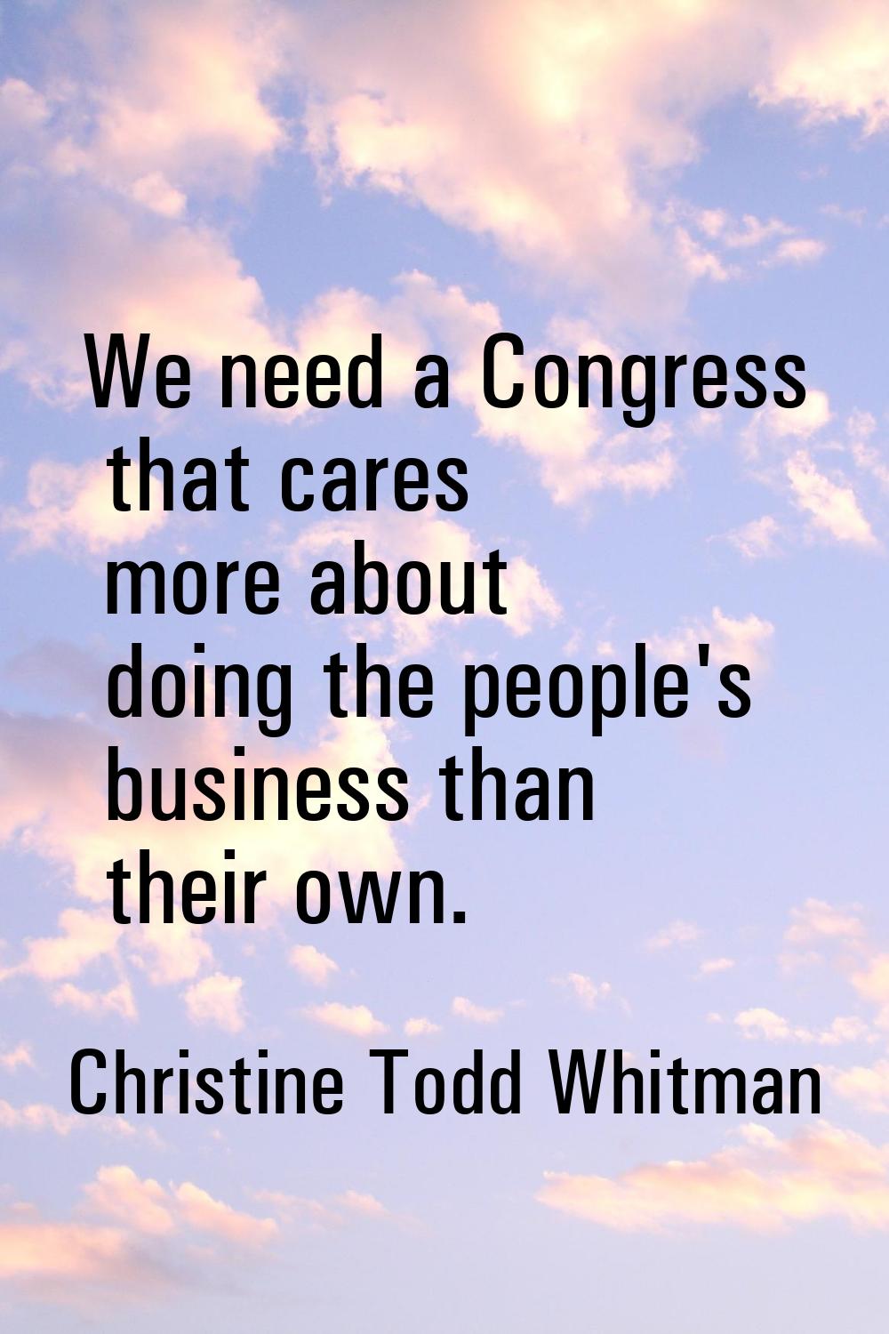 We need a Congress that cares more about doing the people's business than their own.